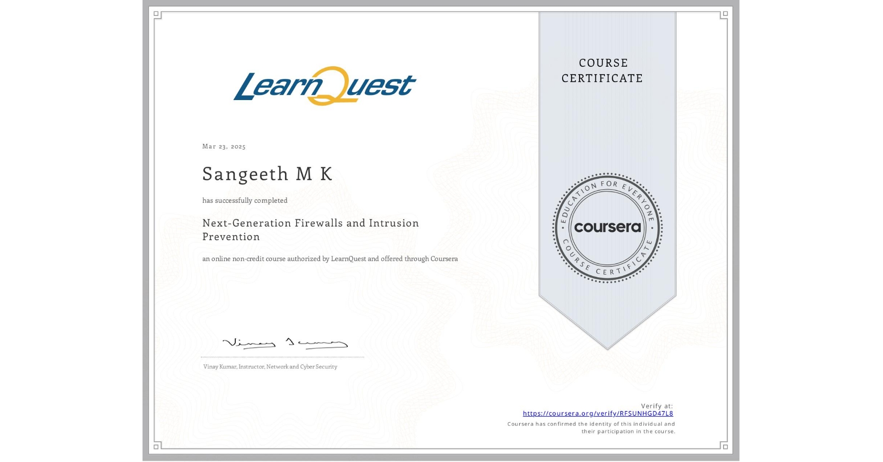 View certificate for Sangeeth M K, Next-Generation Firewalls and Intrusion Prevention, an online non-credit course authorized by LearnQuest and offered through Coursera