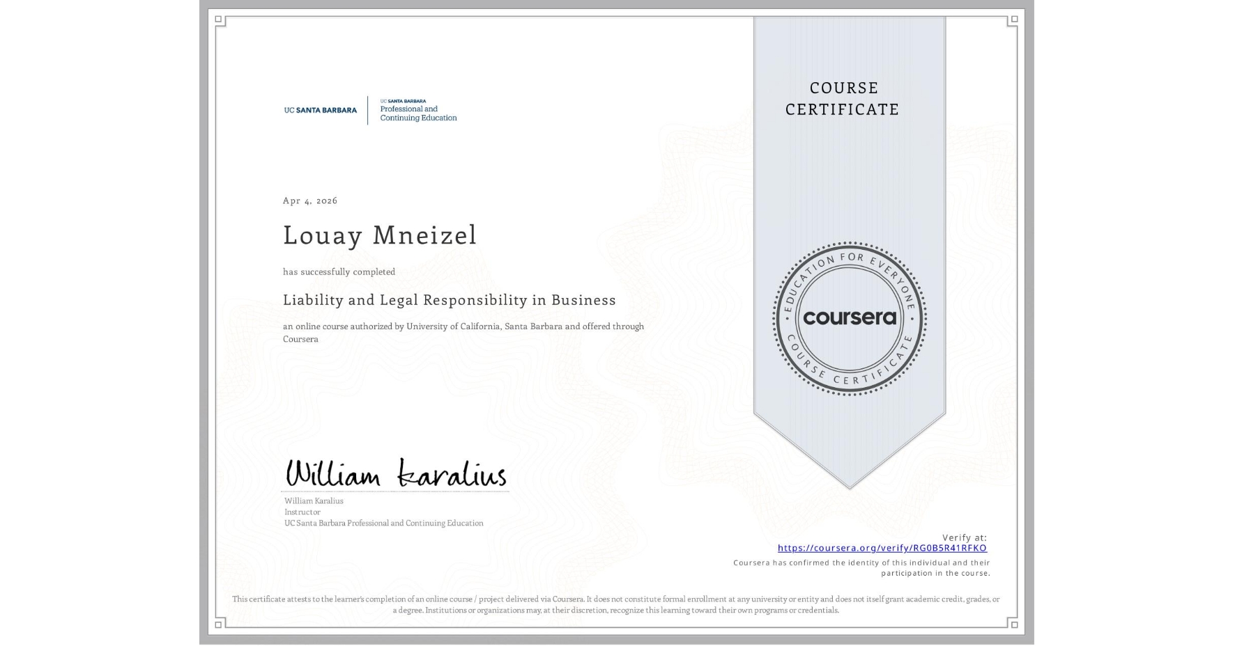 View certificate for Louay Mneizel, Liability and Legal Responsibility in Business, an online non-credit course authorized by University of California, Santa Barbara and offered through Coursera