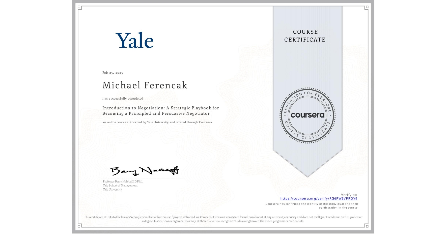 View certificate for Michael Ferencak, Introduction to Negotiation: A Strategic Playbook for Becoming a Principled and Persuasive Negotiator, an online non-credit course authorized by Yale University and offered through Coursera