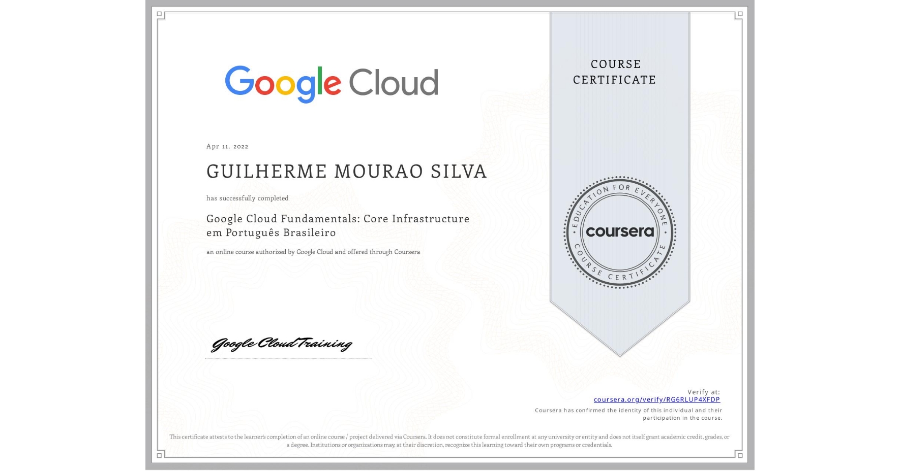 View certificate for GUILHERME MOURAO SILVA, Google Cloud Fundamentals: Core Infrastructure em Português Brasileiro, an online non-credit course authorized by Google Cloud and offered through Coursera