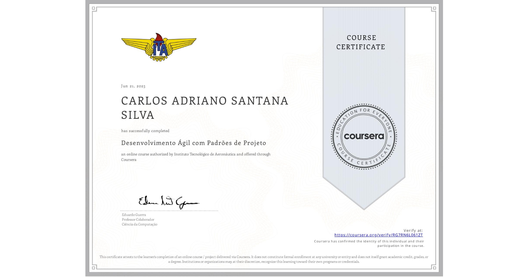 View certificate for CARLOS ADRIANO SANTANA SILVA, Desenvolvimento Ágil com Padrões de Projeto, an online non-credit course authorized by Instituto Tecnológico de Aeronáutica and offered through Coursera