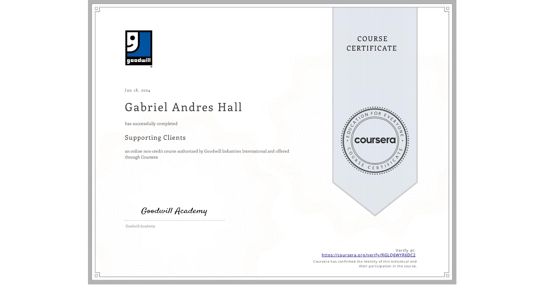 View certificate for Gabriel Andres  Hall, Supporting Clients, an online non-credit course authorized by Goodwill Industries International and offered through Coursera
