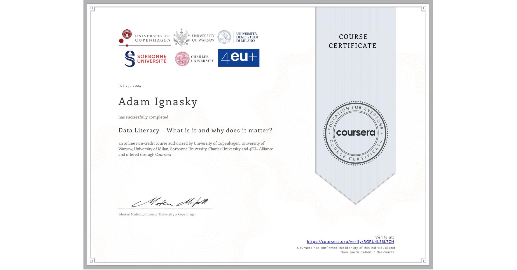 View certificate for Adam Ignasky, Data Literacy – What is it and why does it matter?, an online non-credit course authorized by University of Copenhagen, University of Warsaw, University of Milan, Sorbonne University, Charles University & 4EU+ Alliance and offered through Coursera