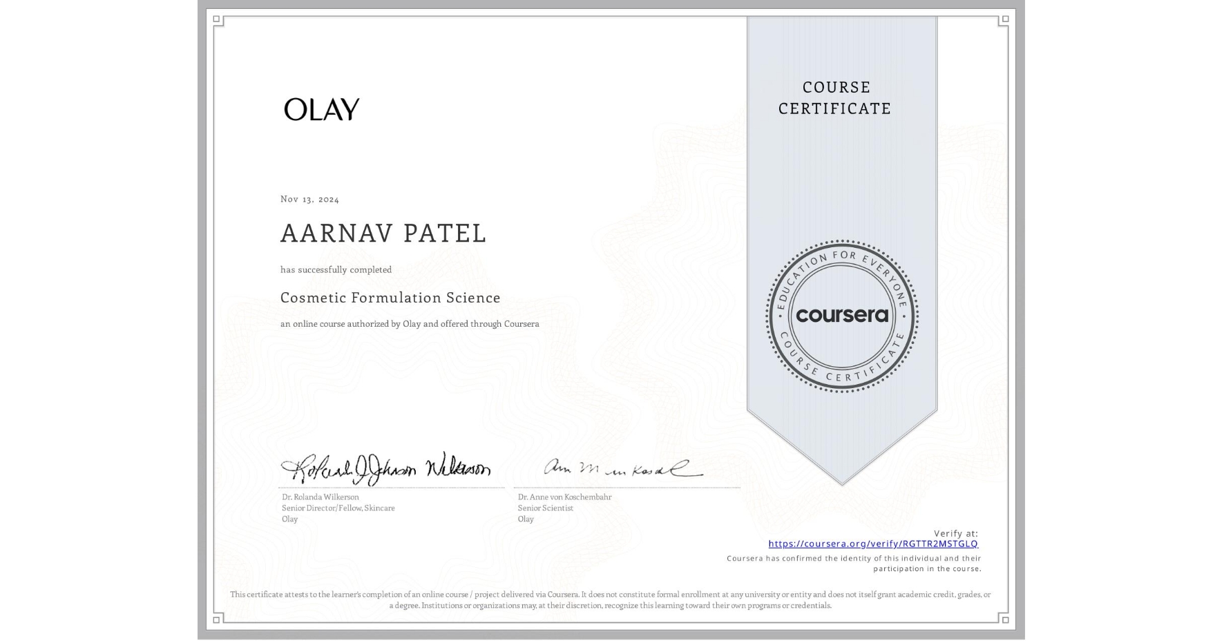 View certificate for AARNAV PATEL, Cosmetic Formulation Science, an online non-credit course authorized by Olay and offered through Coursera