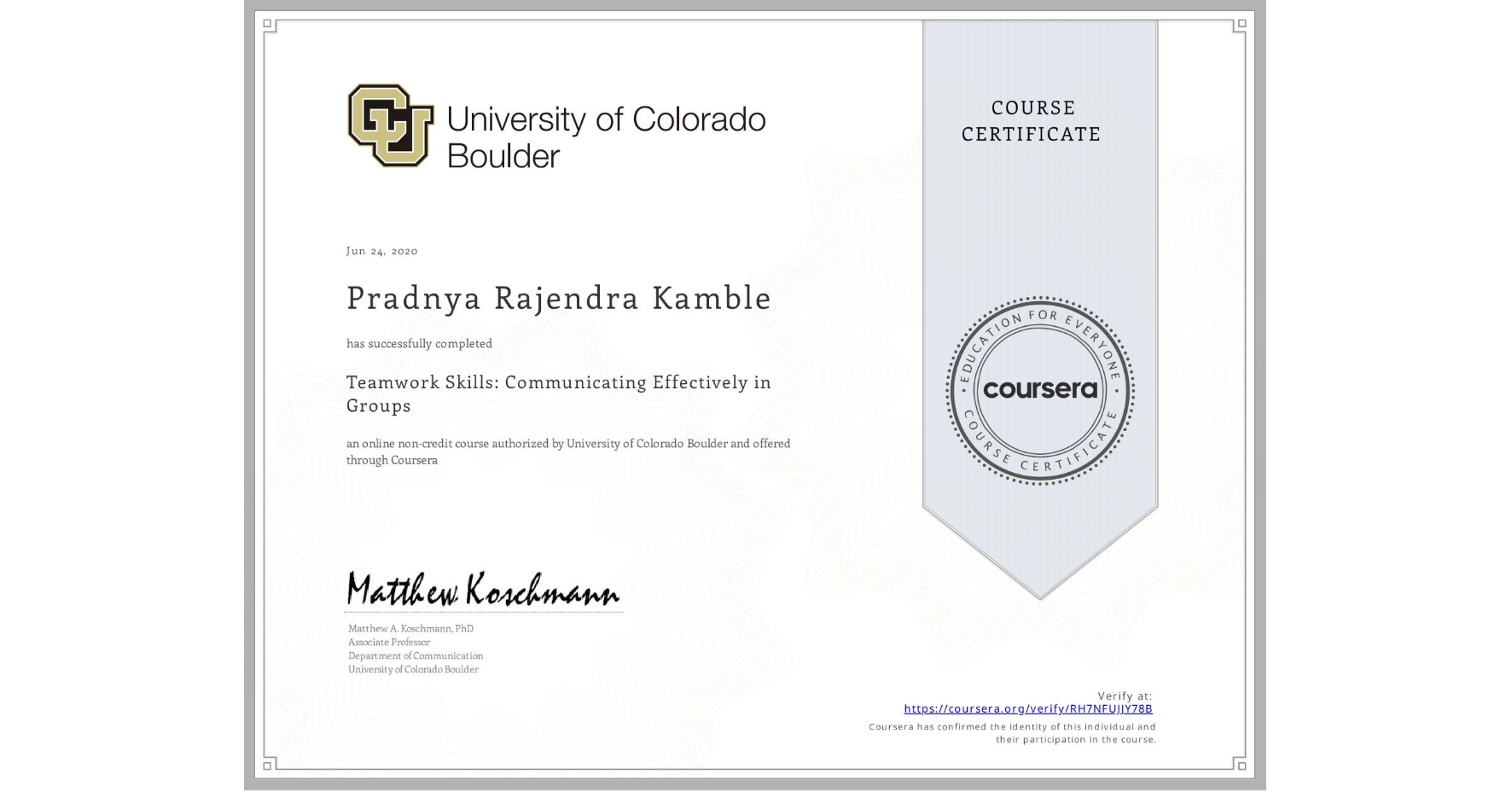 View certificate for Pradnya Rajendra Kamble, Teamwork Skills: Communicating Effectively in Groups, an online non-credit course authorized by University of Colorado Boulder and offered through Coursera