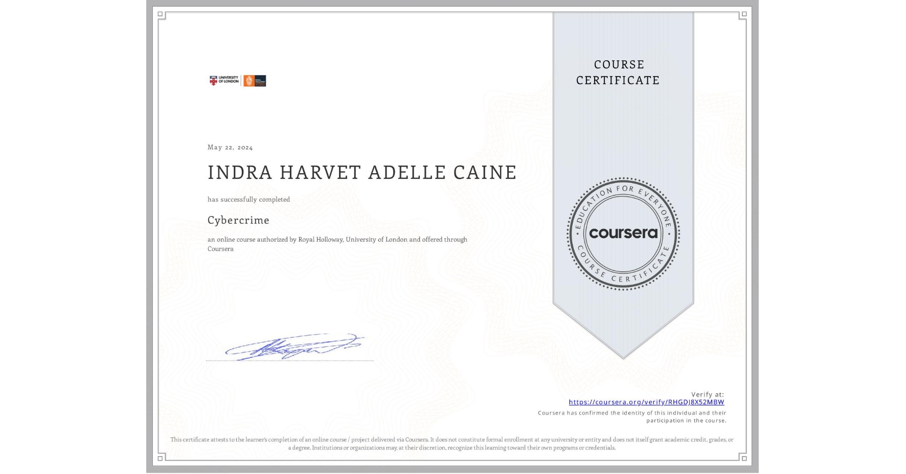 View certificate for INDRA HARVET ADELLE CAINE, Cybercrime, an online non-credit course authorized by Royal Holloway, University of London and offered through Coursera