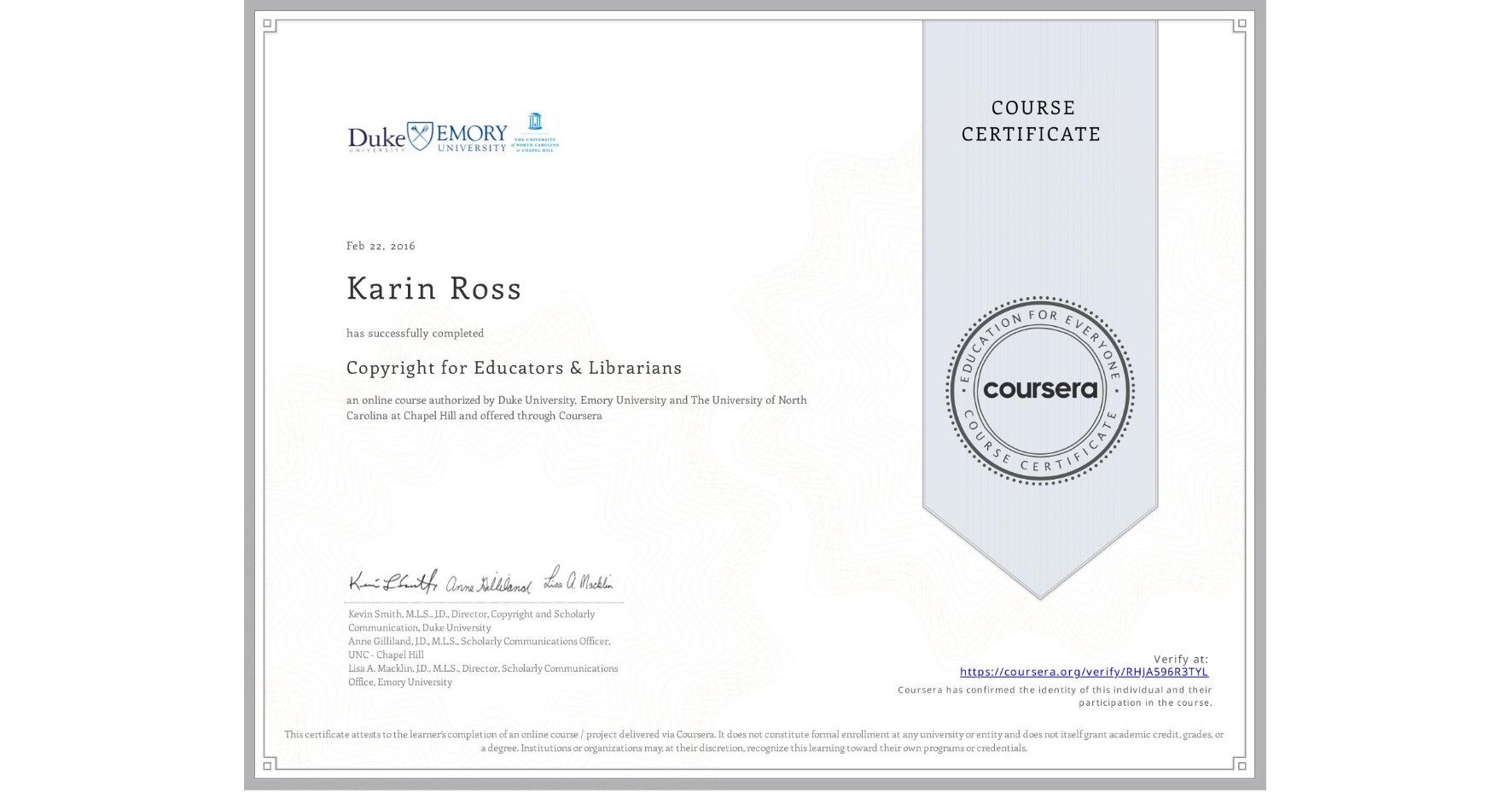 View certificate for Karin Ross, Copyright for Educators & Librarians, an online non-credit course authorized by Duke University, Emory University & The University of North Carolina at Chapel Hill and offered through Coursera