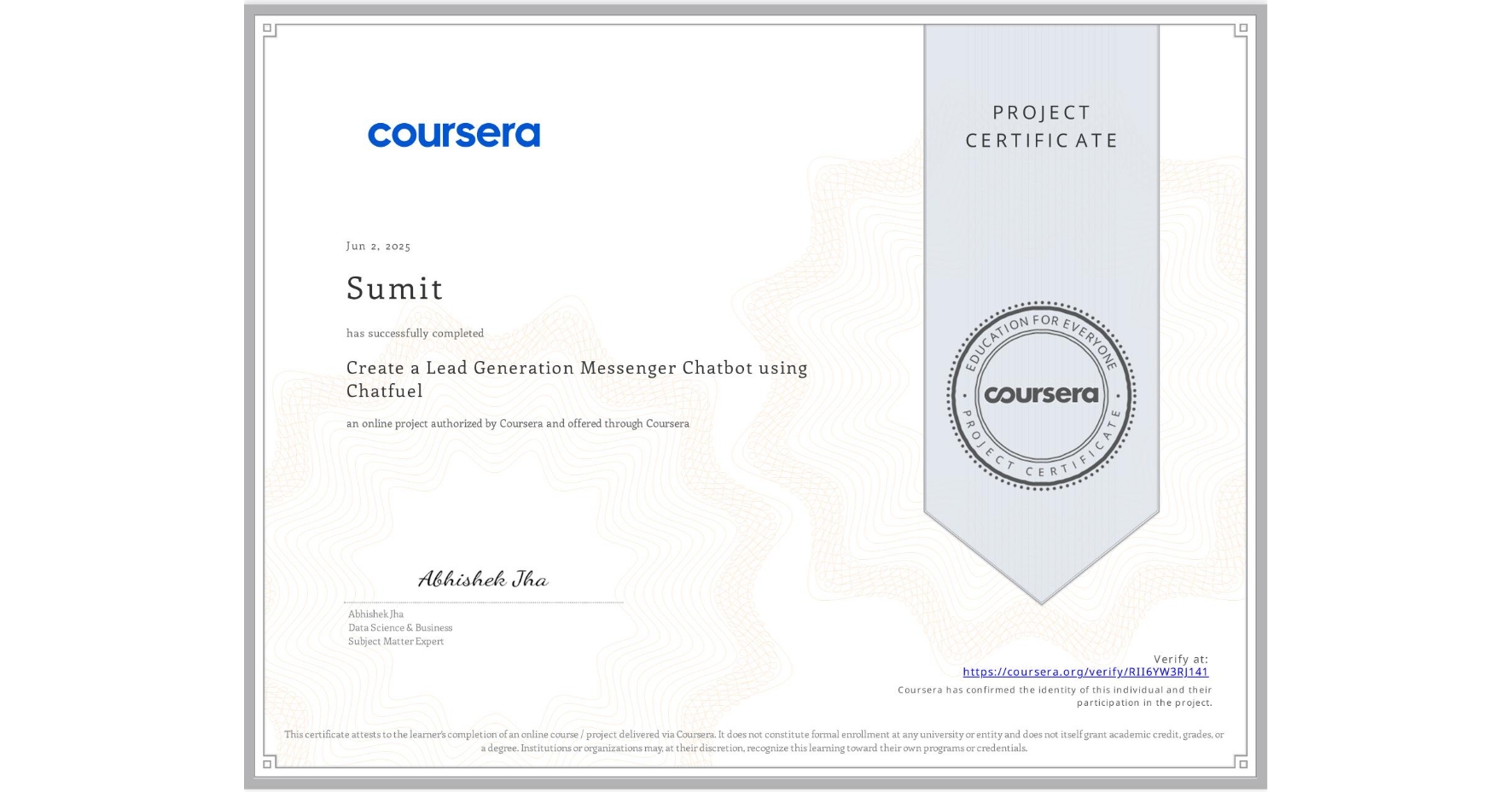 View certificate for Sumit , Create a Lead Generation Messenger Chatbot using Chatfuel, an online non-credit course authorized by Coursera and offered through Coursera
