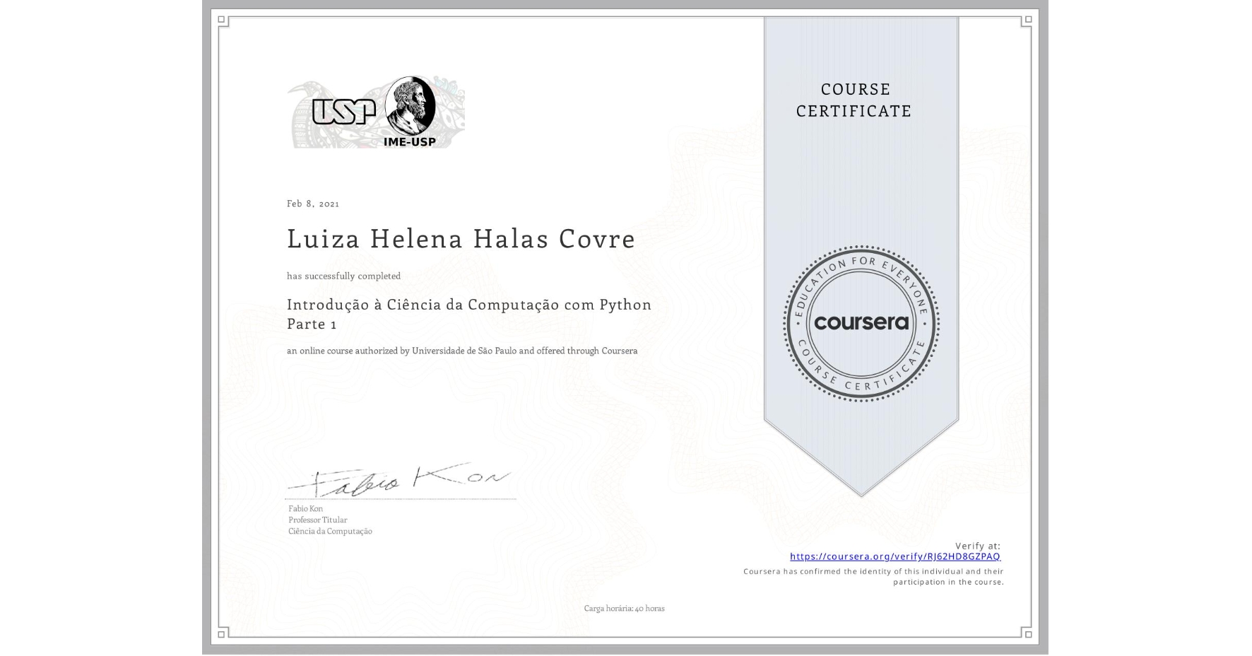 View certificate for Luiza Helena Halas Covre, Introdução à Ciência da Computação com Python Parte 1, an online non-credit course authorized by Universidade de São Paulo and offered through Coursera
