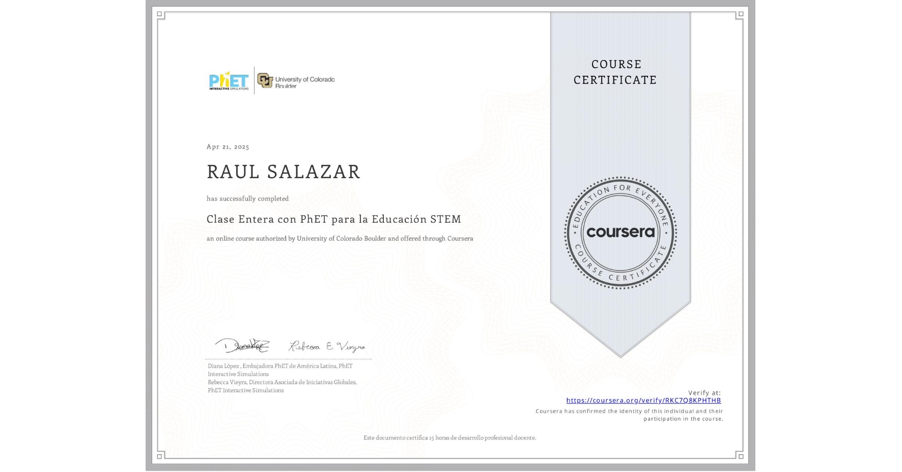 View certificate for RAUL SALAZAR, Clase Entera con PhET para la Educación STEM, an online non-credit course authorized by University of Colorado Boulder and offered through Coursera