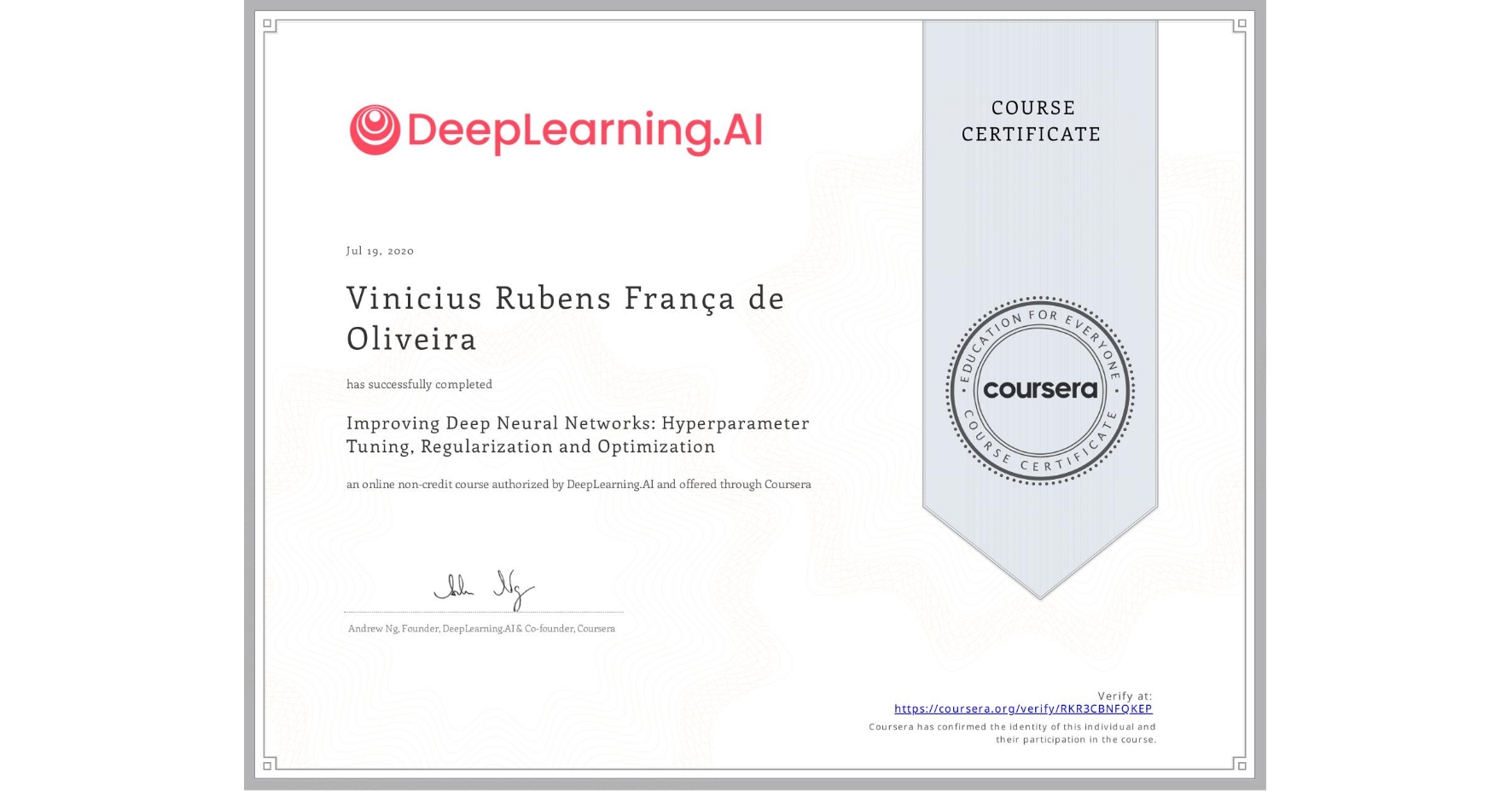 View certificate for Vinicius Rubens França de Oliveira, Improving Deep Neural Networks: Hyperparameter Tuning, Regularization and Optimization, an online non-credit course authorized by DeepLearning.AI and offered through Coursera