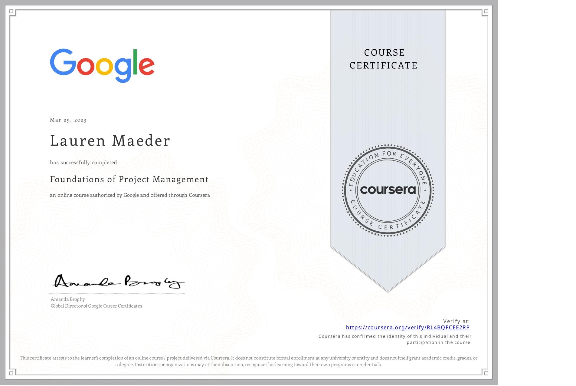 View certificate for Lauren Maeder, Foundations of Project Management, an online non-credit course authorized by Google and offered through Coursera