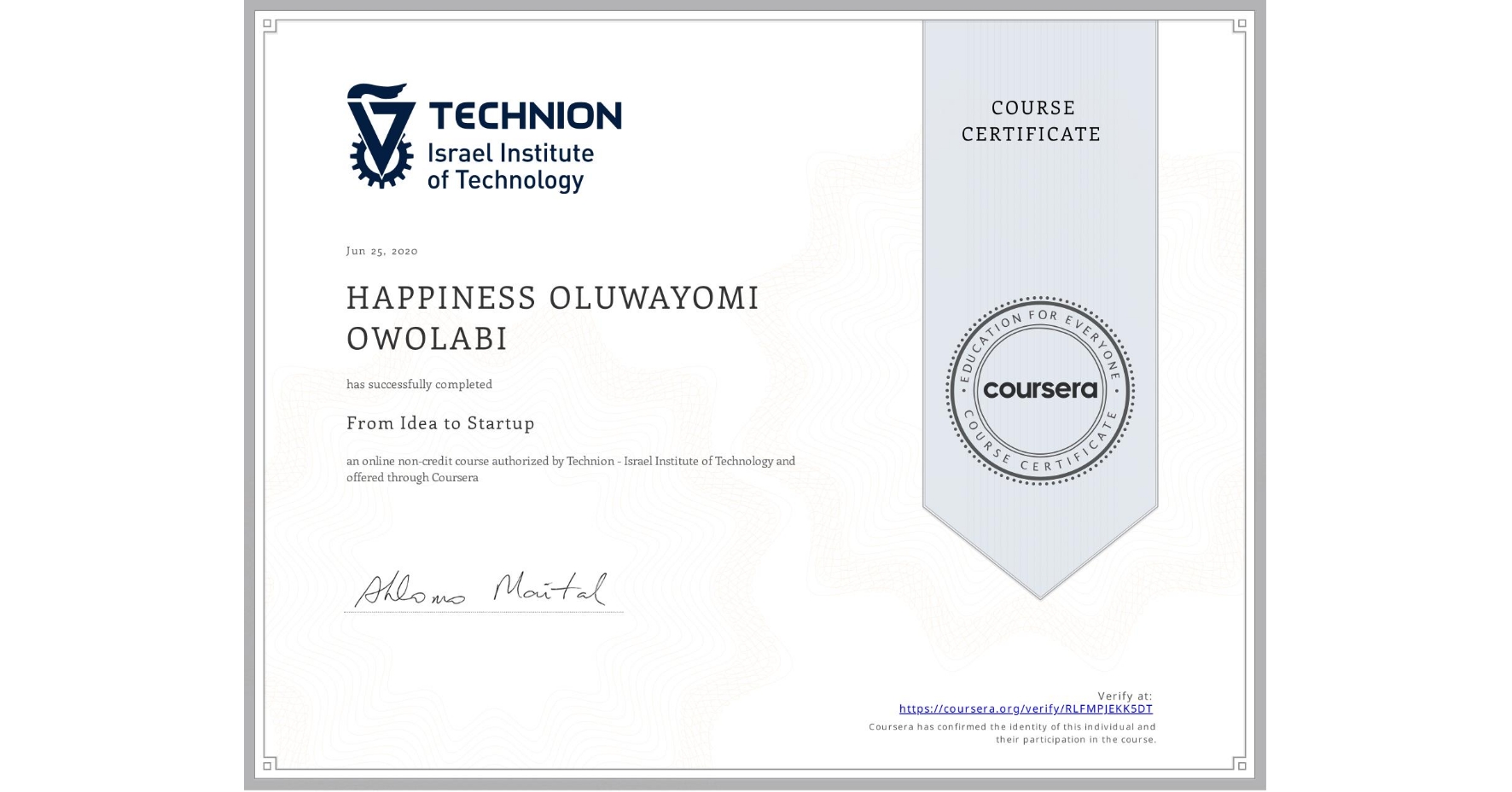 View certificate for HAPPINESS OLUWAYOMI OWOLABI, From Idea to Startup, an online non-credit course authorized by Technion - Israel Institute of Technology and offered through Coursera