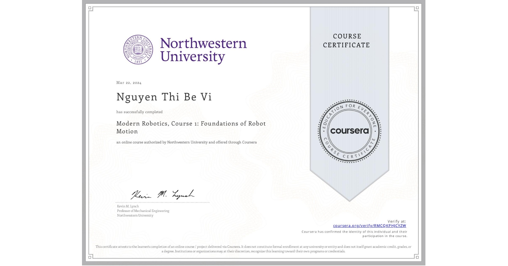 View certificate for Nguyen Thi Be  Vi, Modern Robotics, Course 1:  Foundations of Robot Motion, an online non-credit course authorized by Northwestern University and offered through Coursera