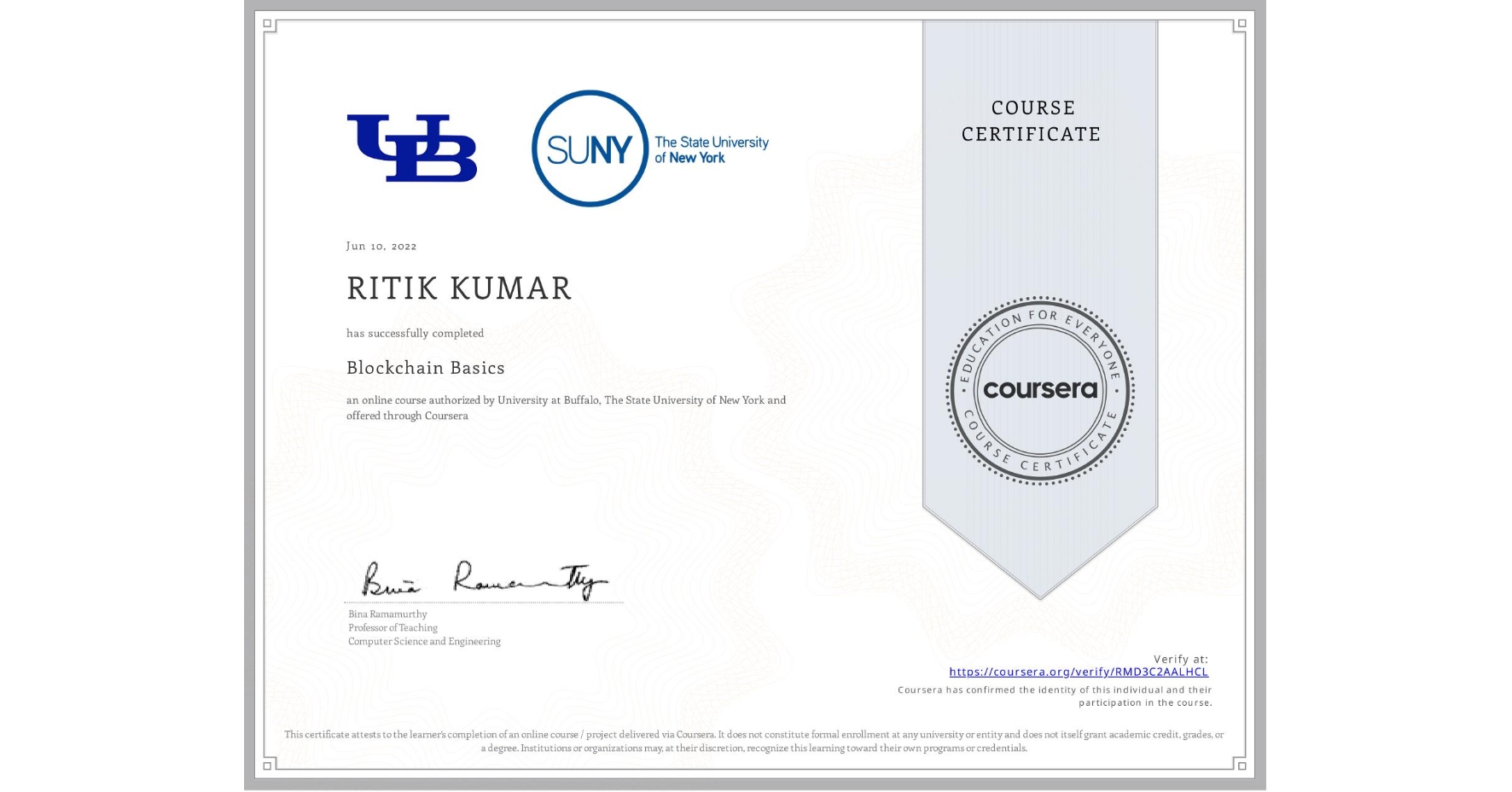 View certificate for RITIK KUMAR, Blockchain Basics, an online non-credit course authorized by University at Buffalo & The State University of New York and offered through Coursera