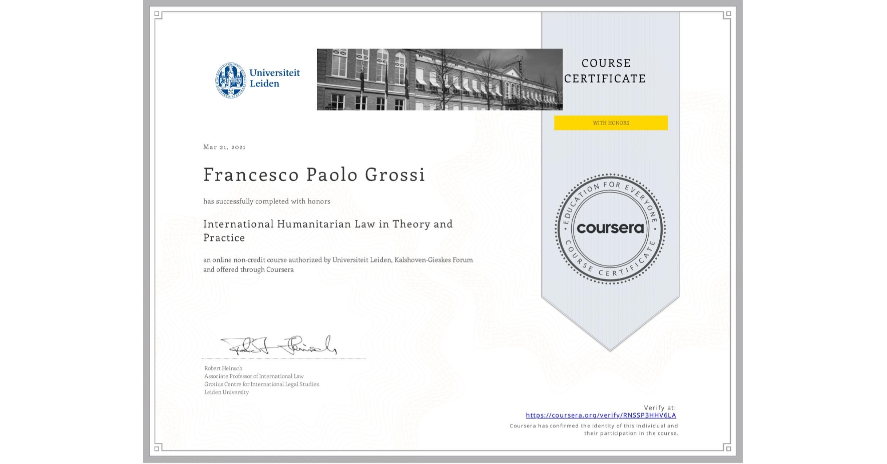 View certificate for Francesco Paolo Grossi, International Humanitarian Law in Theory and Practice , an online non-credit course authorized by Universiteit Leiden & Kalshoven-Gieskes Forum and offered through Coursera