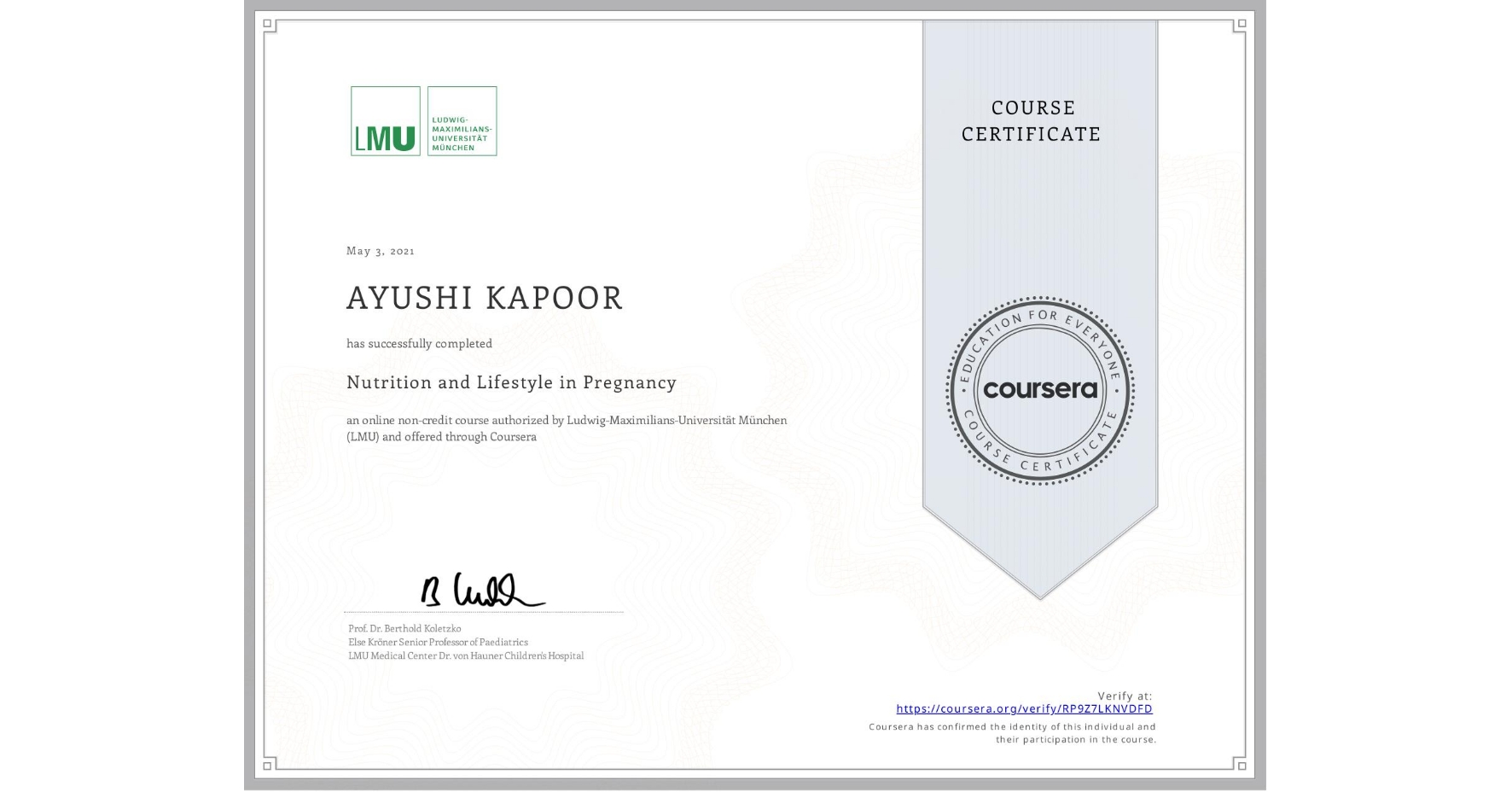 View certificate for AYUSHI KAPOOR, Nutrition and Lifestyle in Pregnancy, an online non-credit course authorized by Ludwig-Maximilians-Universität München (LMU) and offered through Coursera