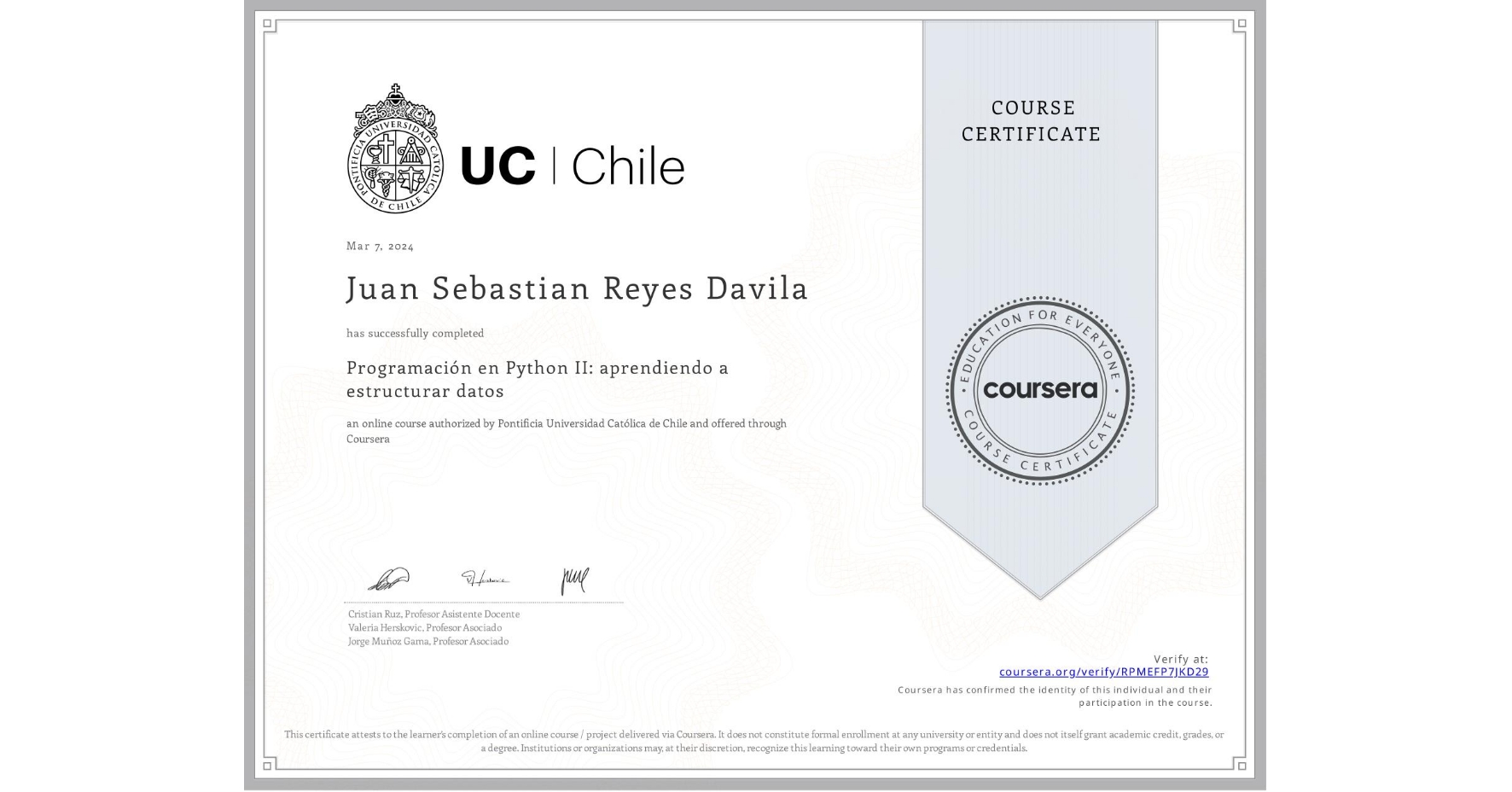 View certificate for Juan Sebastian Reyes Davila, Programación en Python II: aprendiendo a estructurar datos, an online non-credit course authorized by Pontificia Universidad Católica de Chile and offered through Coursera