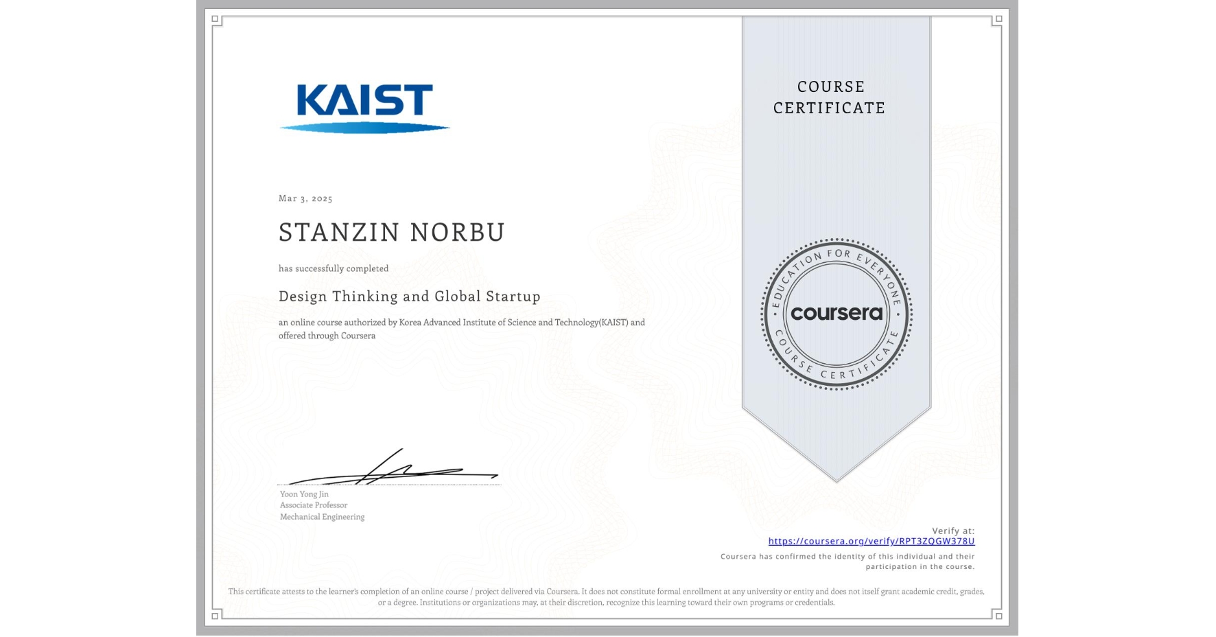 View certificate for STANZIN NORBU, Design Thinking and Global Startup, an online non-credit course authorized by Korea Advanced Institute of Science and Technology(KAIST) and offered through Coursera