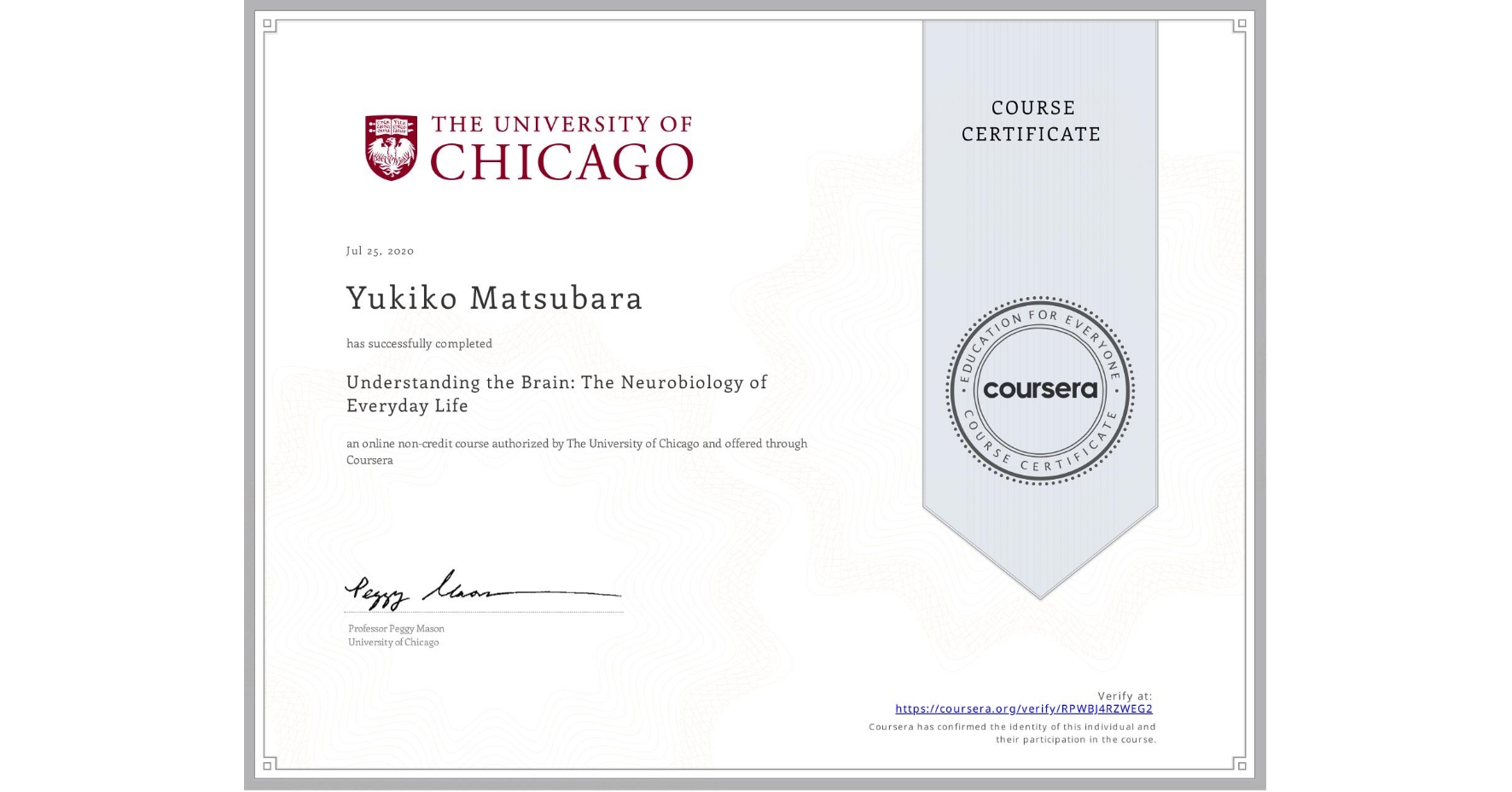 View certificate for Yukiko Matsubara, Understanding the Brain: The Neurobiology of Everyday Life, an online non-credit course authorized by The University of Chicago and offered through Coursera