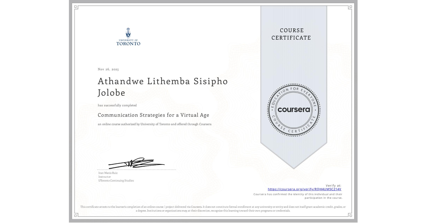 View certificate for Athandwe Lithemba Sisipho Jolobe, Communication Strategies for a Virtual Age, an online non-credit course authorized by University of Toronto and offered through Coursera