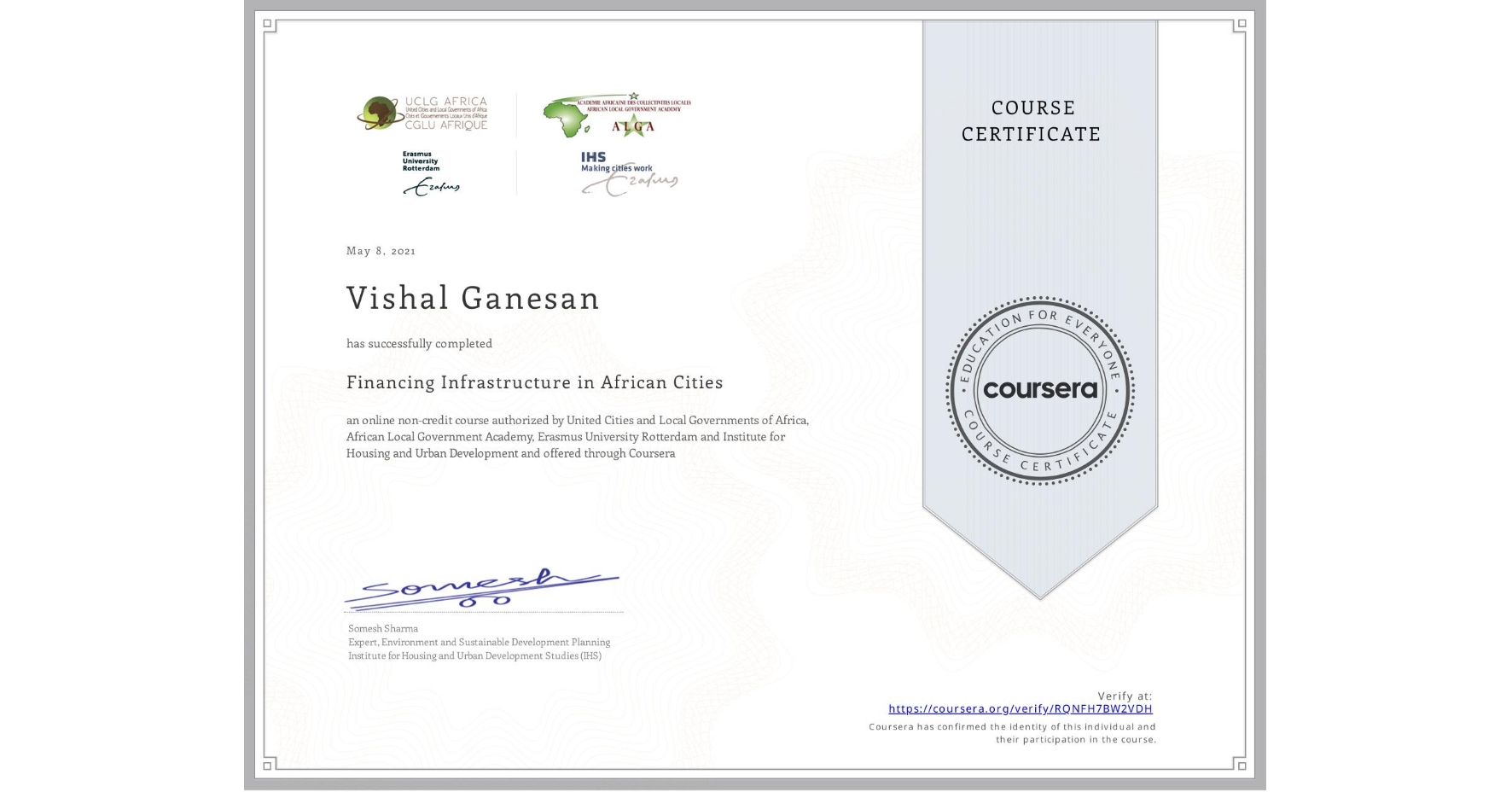 View certificate for Vishal Ganesan, Financing Infrastructure in African Cities, an online non-credit course authorized by United Cities and Local Governments of Africa, African Local Government Academy, Erasmus University Rotterdam & Institute for Housing and Urban Development  and offered through Coursera