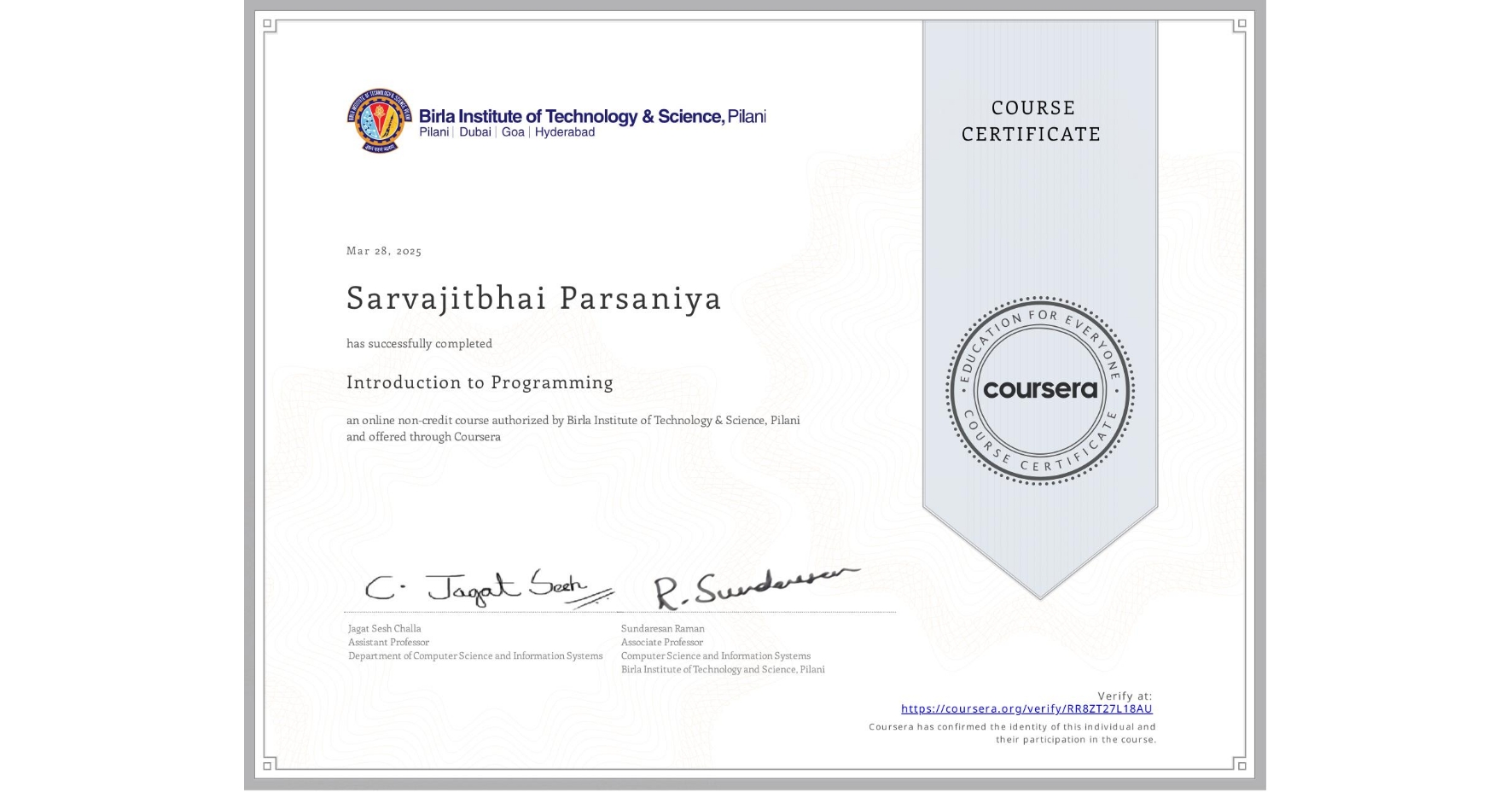View certificate for Sarvajitbhai Parsaniya, Introduction to Programming, an online non-credit course authorized by Birla Institute of Technology & Science, Pilani and offered through Coursera