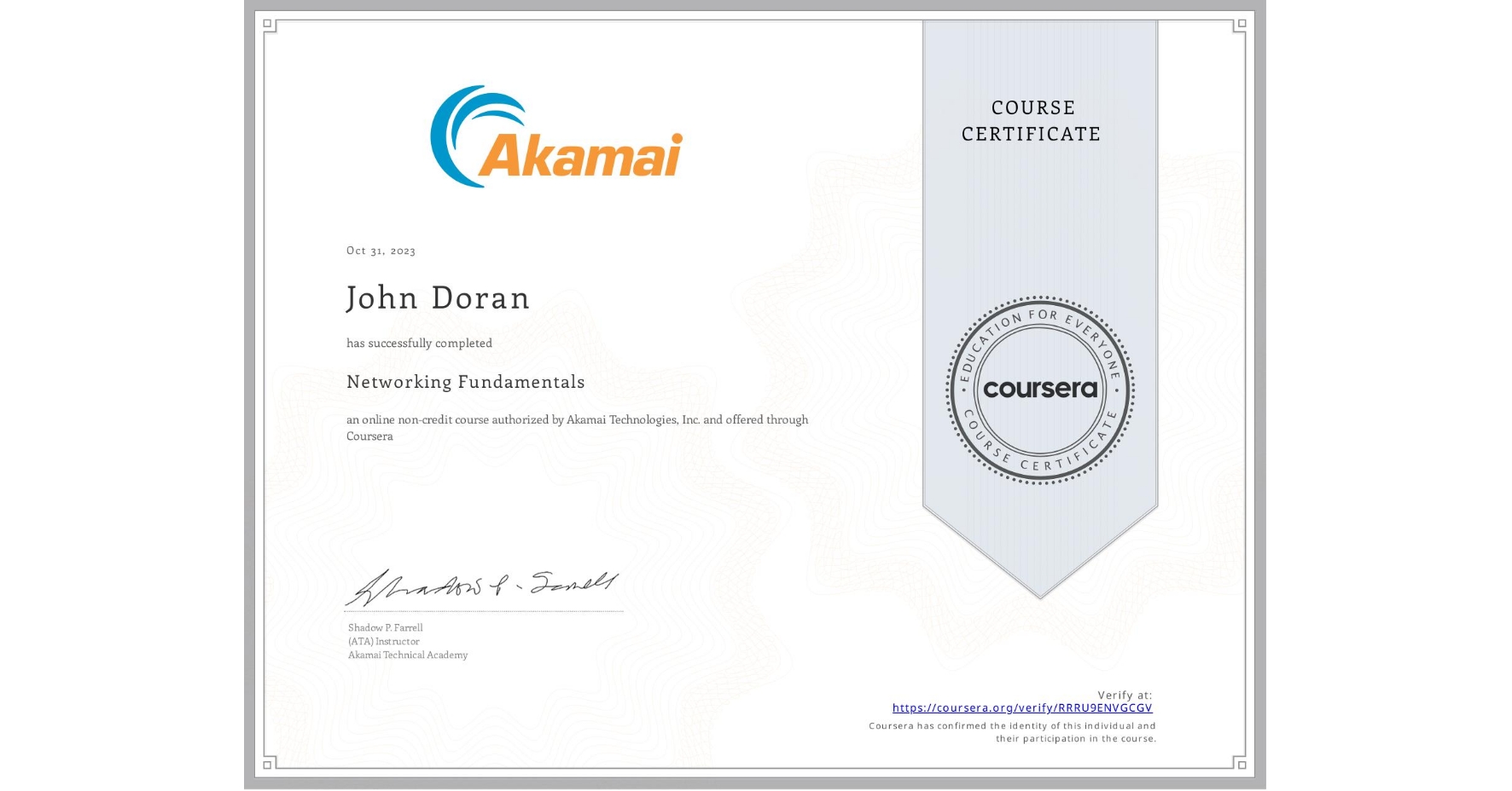 View certificate for John Doran, Networking Fundamentals, an online non-credit course authorized by Akamai Technologies, Inc. and offered through Coursera
