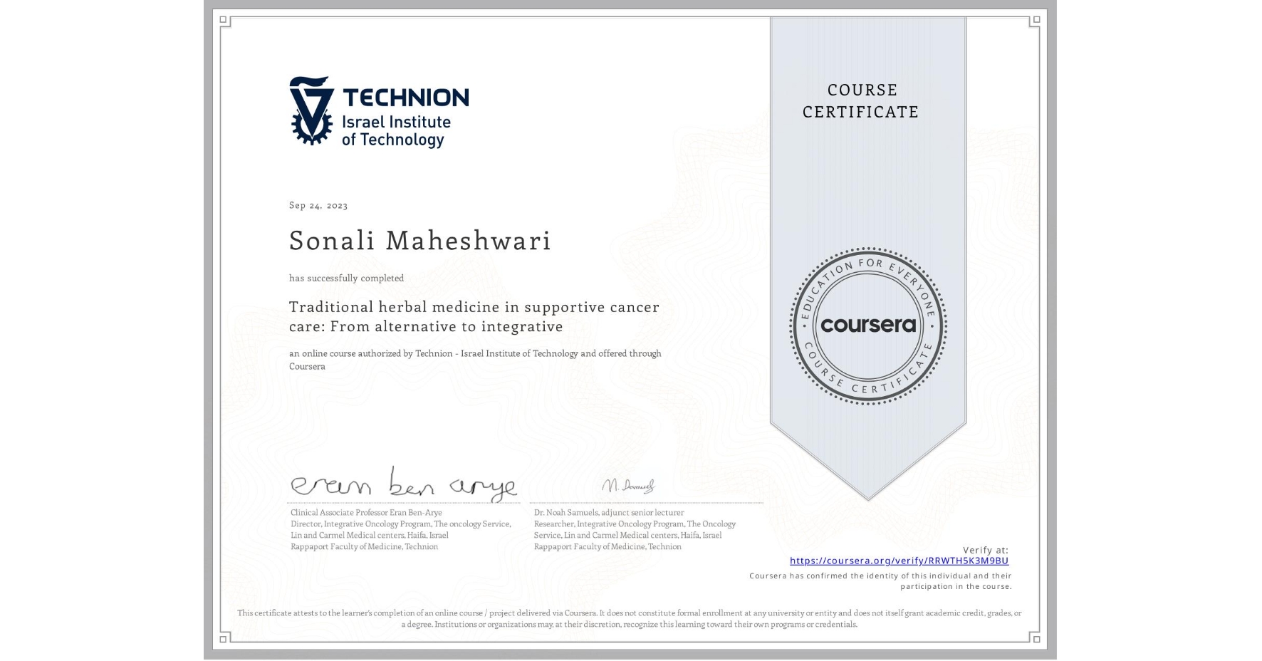 View certificate for Sonali Maheshwari, Traditional herbal medicine in supportive cancer care: From alternative to integrative, an online non-credit course authorized by Technion - Israel Institute of Technology and offered through Coursera