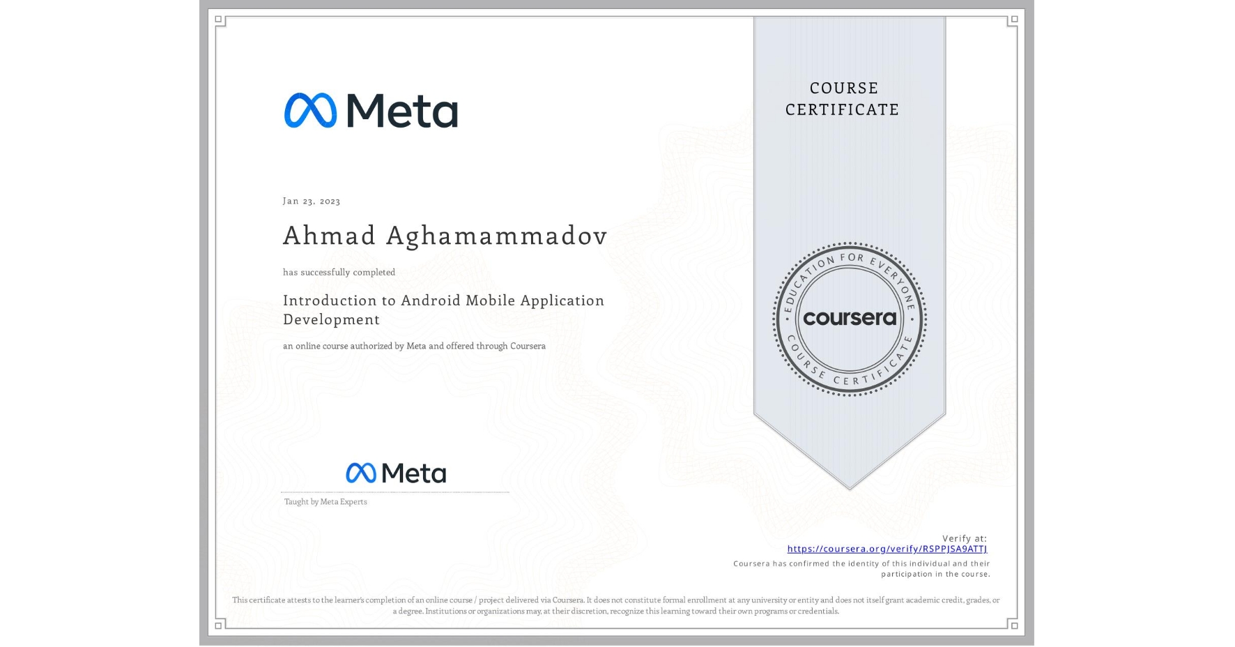 View certificate for Ahmad Aghamammadov, Introduction to Android Mobile Application Development , an online non-credit course authorized by Meta and offered through Coursera