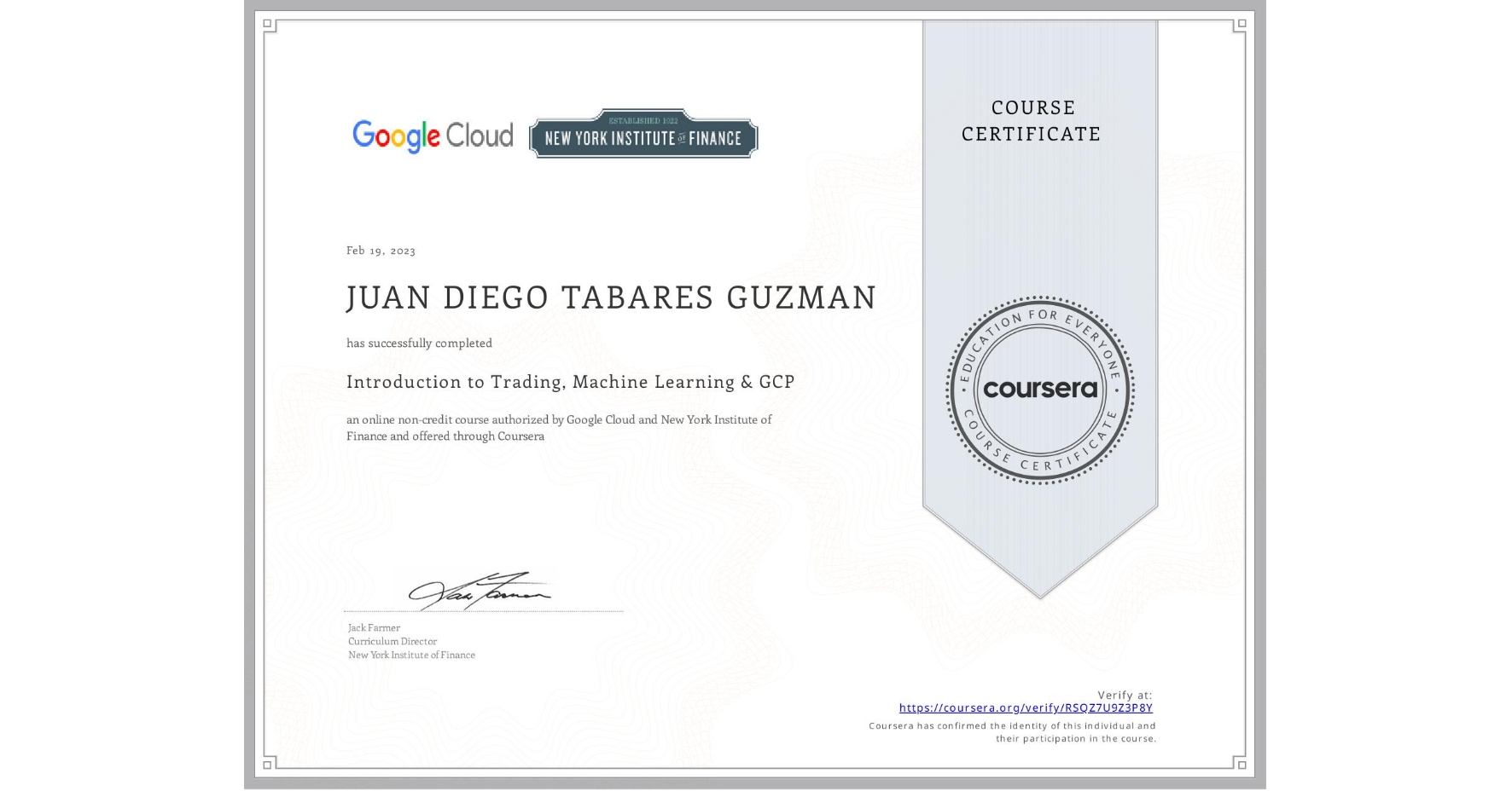 View certificate for JUAN DIEGO  TABARES GUZMAN, Introduction to Trading, Machine Learning & GCP, an online non-credit course authorized by Google Cloud & New York Institute of Finance and offered through Coursera