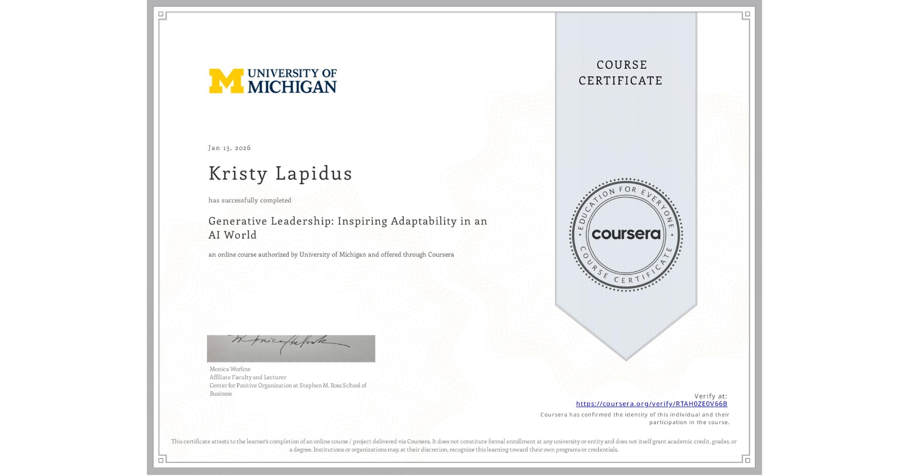 View certificate for Kristy Lapidus, Generative Leadership: Inspiring Adaptability in an AI World, an online non-credit course authorized by University of Michigan and offered through Coursera
