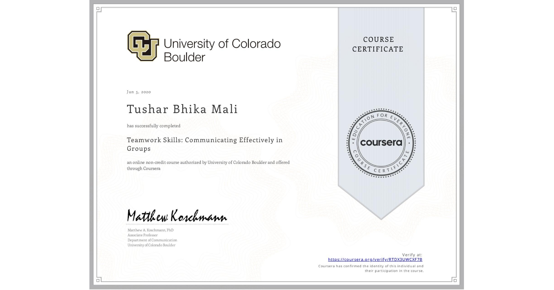 View certificate for Tushar Bhika Mali, Teamwork Skills: Communicating Effectively in Groups, an online non-credit course authorized by University of Colorado Boulder and offered through Coursera