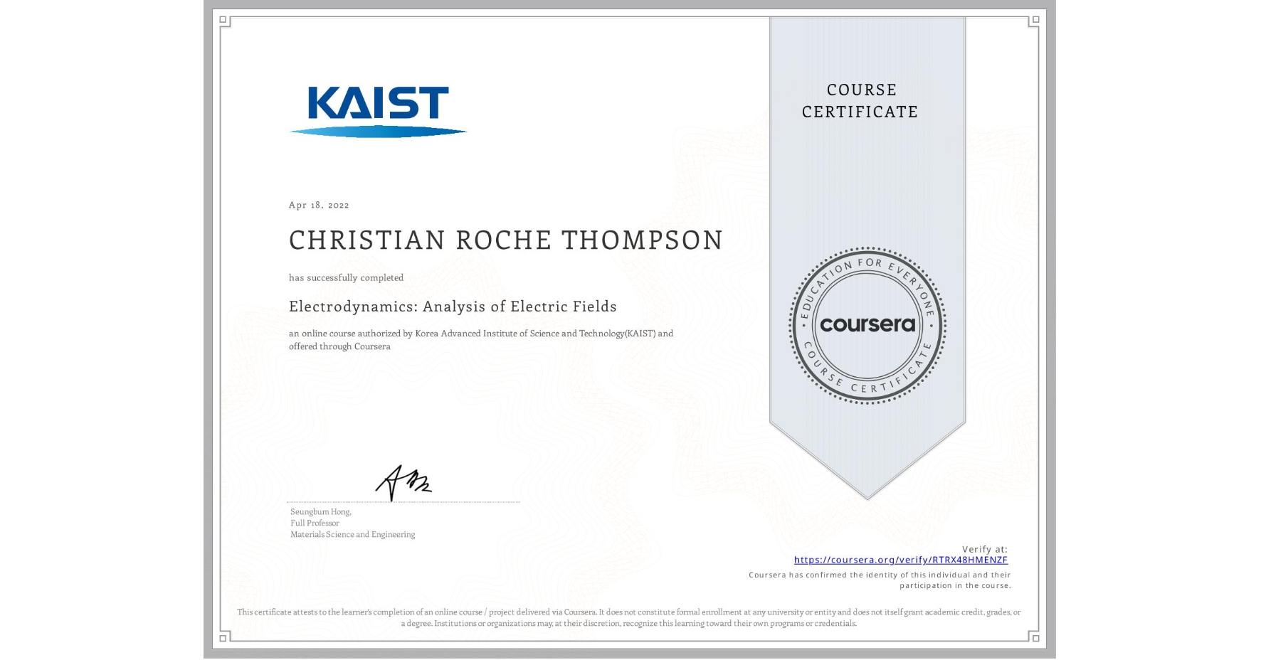 View certificate for CHRISTIAN ROCHE THOMPSON, Electrodynamics: Analysis of Electric Fields, an online non-credit course authorized by Korea Advanced Institute of Science and Technology(KAIST) and offered through Coursera