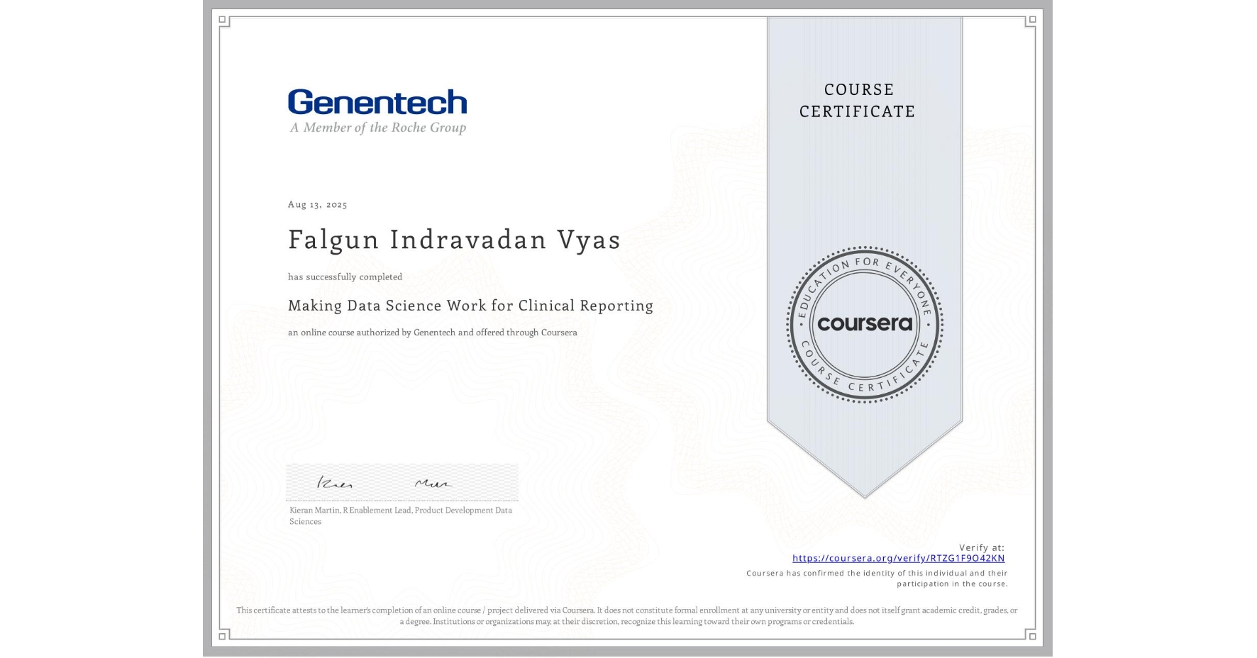 View certificate for Falgun Indravadan Vyas, Making Data Science Work for Clinical Reporting, an online non-credit course authorized by Genentech and offered through Coursera