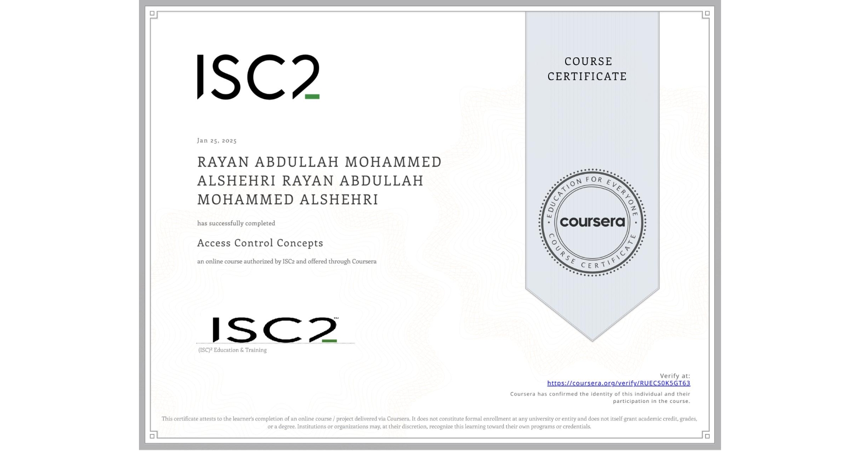 View certificate for RAYAN ABDULLAH MOHAMMED ALSHEHRI RAYAN ABDULLAH MOHAMMED ALSHEHRI, Access Control Concepts, an online non-credit course authorized by ISC2 and offered through Coursera