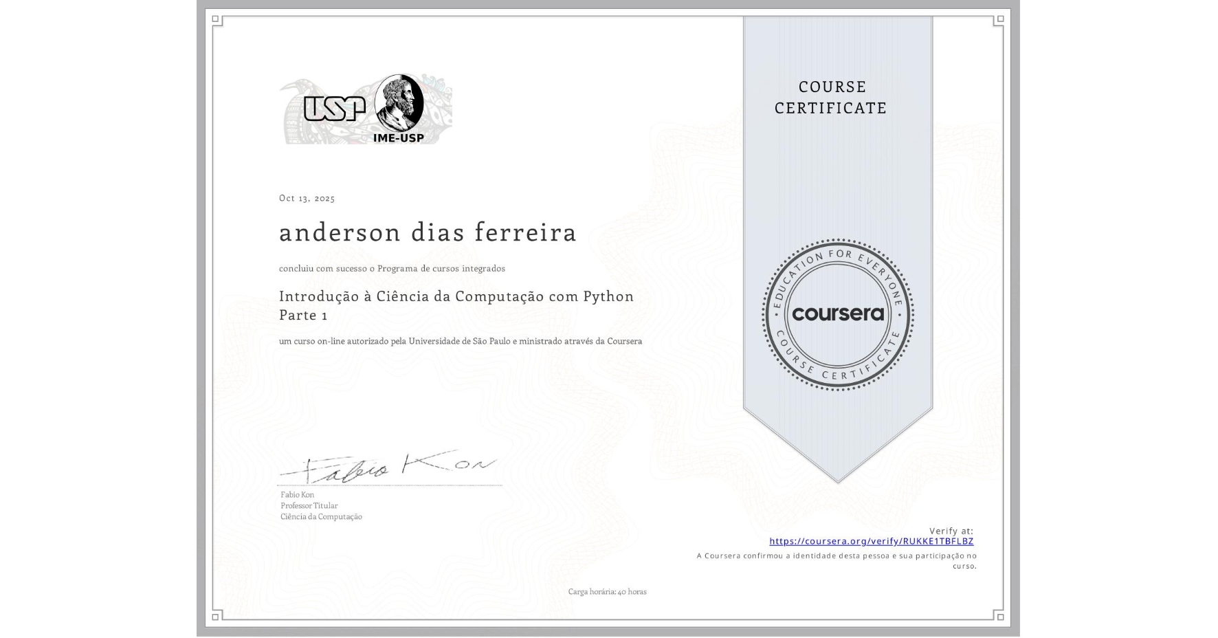 View certificate for anderson dias ferreira, Introdução à Ciência da Computação com Python Parte 1, an online non-credit course authorized by Universidade de São Paulo and offered through Coursera