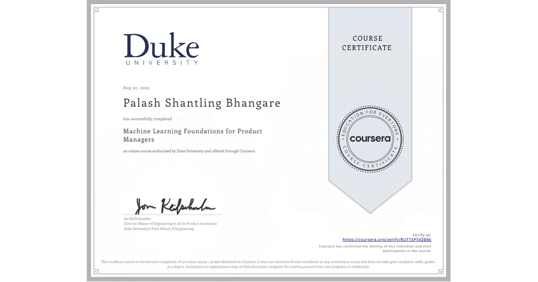 View certificate for Palash Shantling Bhangare, Machine Learning Foundations for Product Managers, an online non-credit course authorized by Duke University and offered through Coursera