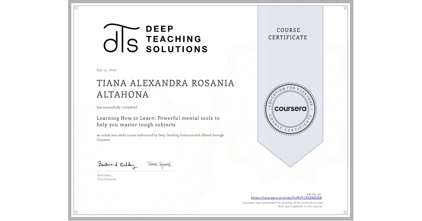 View certificate for TIANA ALEXANDRA ROSANIA ALTAHONA, Learning How to Learn: Powerful mental tools to help you master tough subjects, an online non-credit course authorized by Deep Teaching Solutions and offered through Coursera