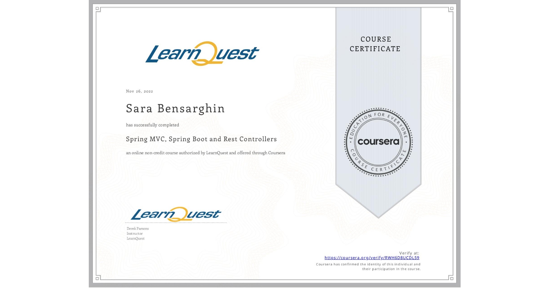 View certificate for Sara Bensarghin, Spring MVC, Spring Boot  and Rest Controllers, an online non-credit course authorized by LearnQuest and offered through Coursera
