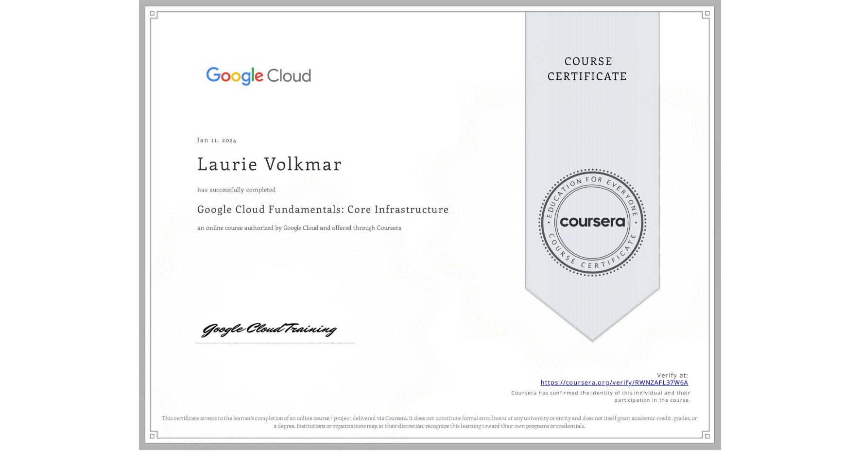 View certificate for Laurie Volkmar, Google Cloud Fundamentals: Core Infrastructure, an online non-credit course authorized by Google Cloud and offered through Coursera