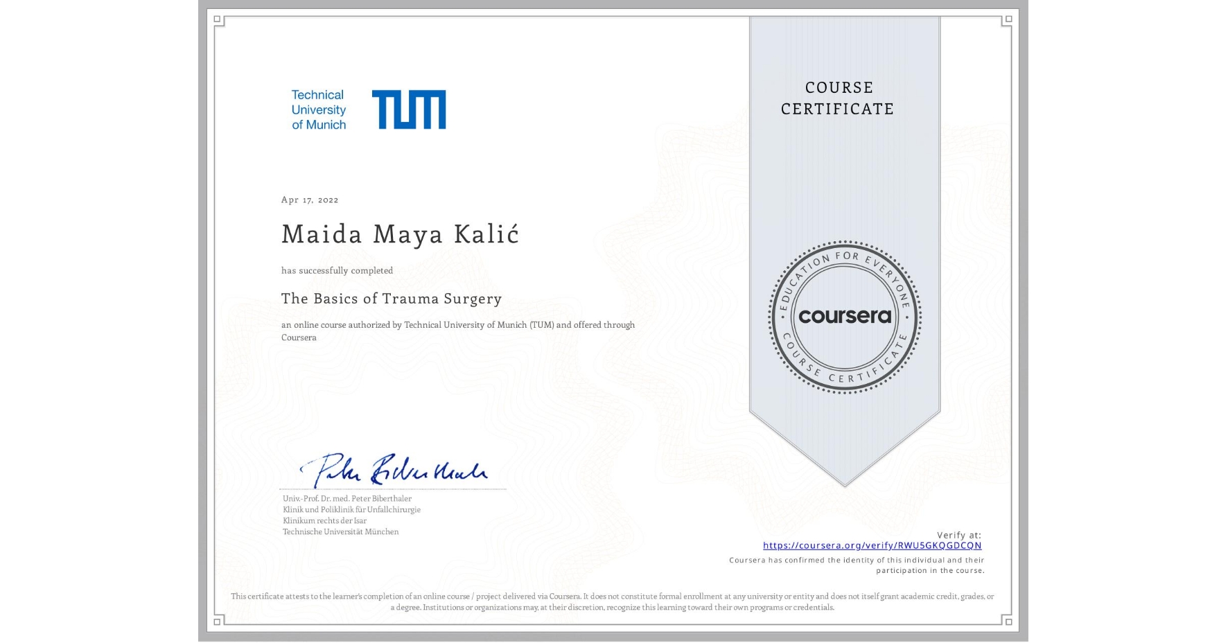 View certificate for Maida Maya Kalić, The Basics of Trauma Surgery, an online non-credit course authorized by Technical University of Munich (TUM) and offered through Coursera