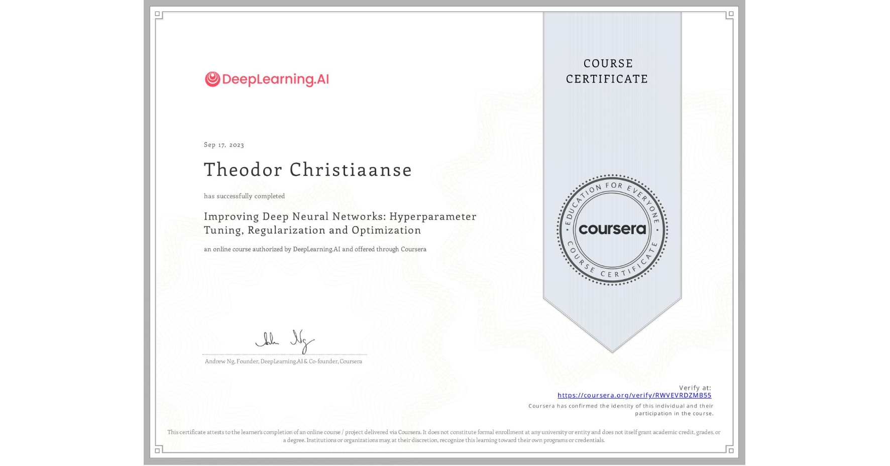 View certificate for Theodor Christiaanse, Improving Deep Neural Networks: Hyperparameter Tuning, Regularization and Optimization, an online non-credit course authorized by DeepLearning.AI and offered through Coursera