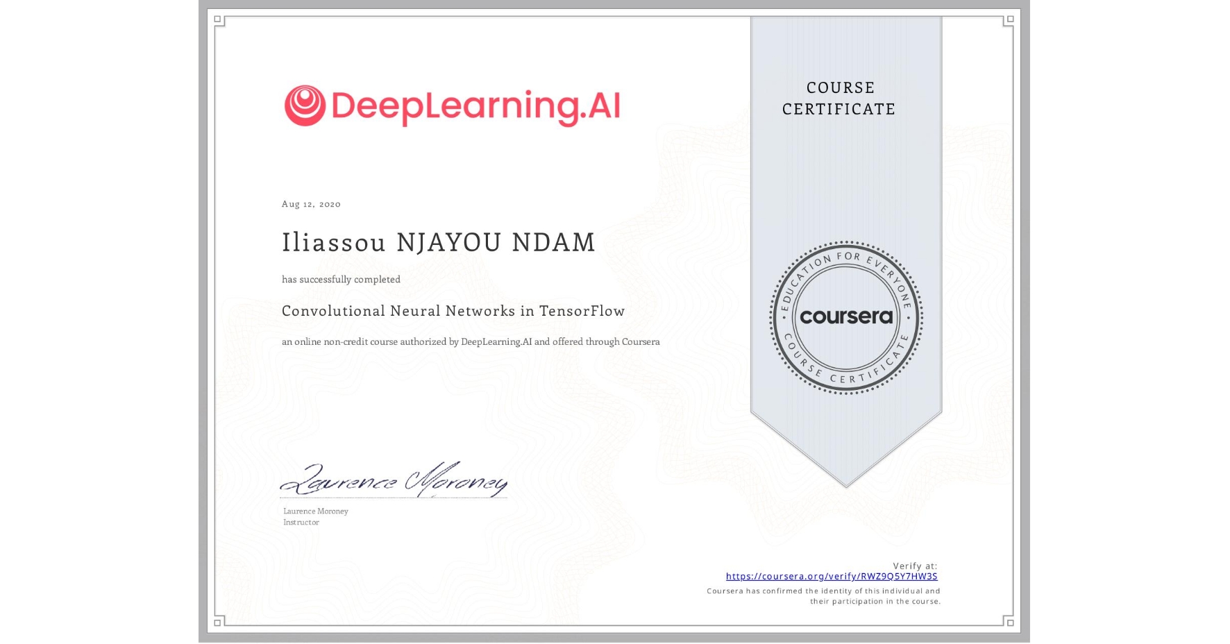 View certificate for Iliassou NJAYOU NDAM, Convolutional Neural Networks in TensorFlow, an online non-credit course authorized by DeepLearning.AI and offered through Coursera
