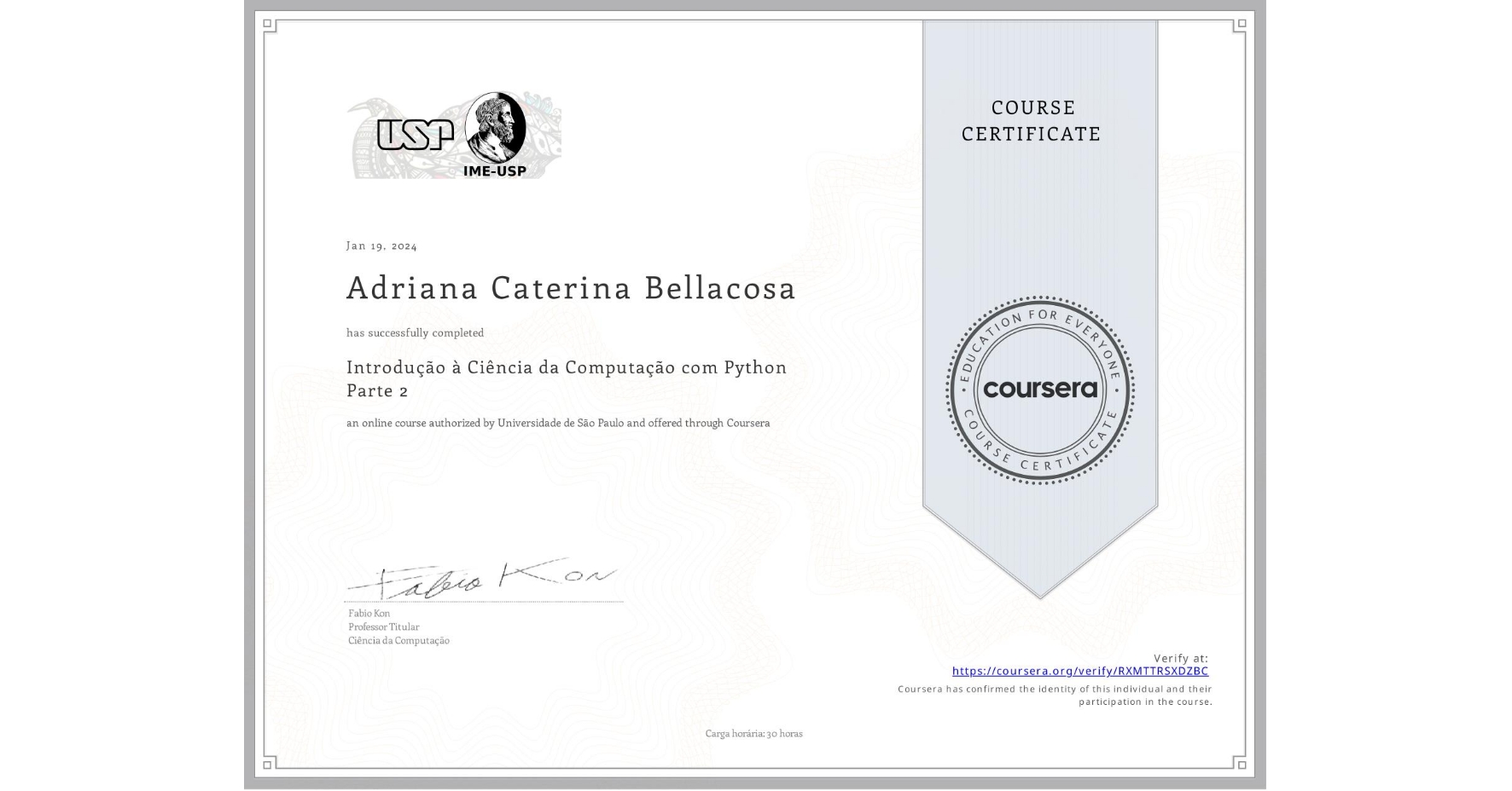 View certificate for Adriana Caterina Bellacosa, Introdução à Ciência da Computação com Python Parte 2, an online non-credit course authorized by Universidade de São Paulo and offered through Coursera