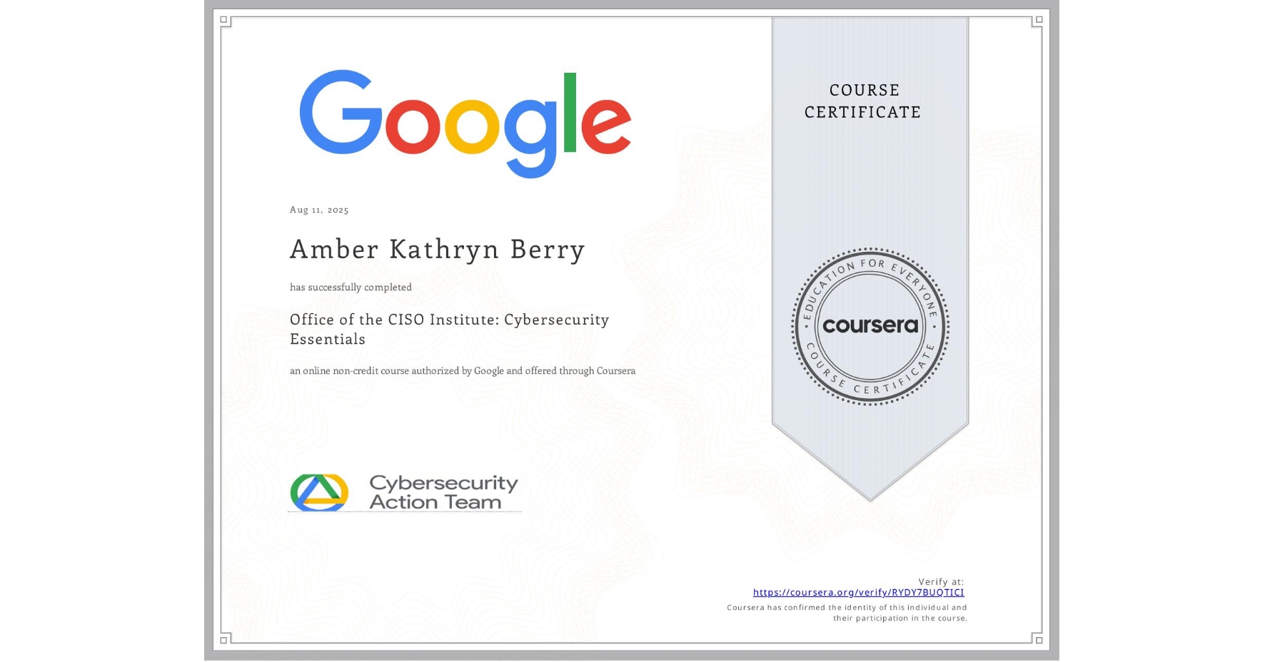 View certificate for Amber Kathryn Berry, Office of the CISO Institute: Cybersecurity Essentials, an online non-credit course authorized by Google and offered through Coursera