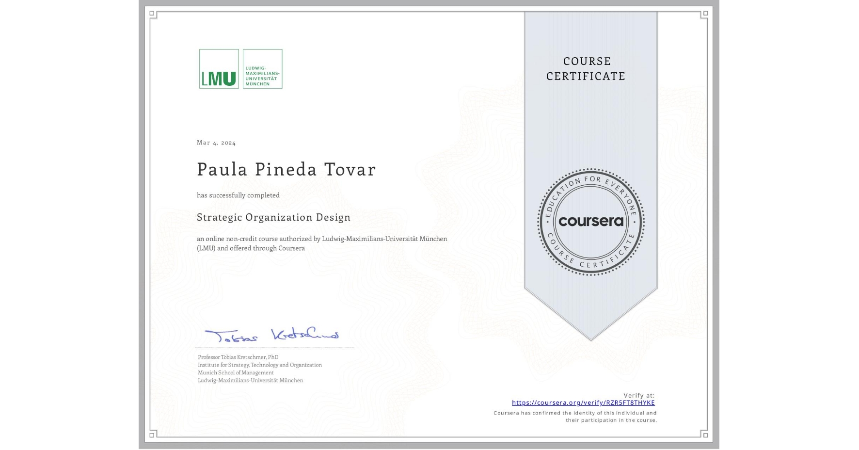 View certificate for Paula Pineda Tovar, Strategic Organization Design, an online non-credit course authorized by Ludwig-Maximilians-Universität München (LMU) and offered through Coursera