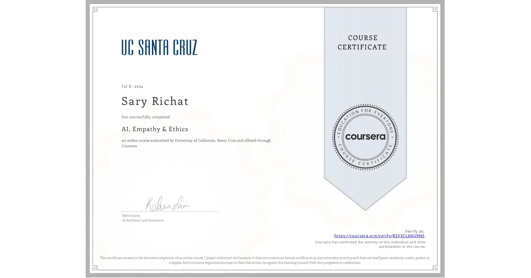 View certificate for Sary Richat, AI, Empathy & Ethics, an online non-credit course authorized by University of California, Santa Cruz and offered through Coursera