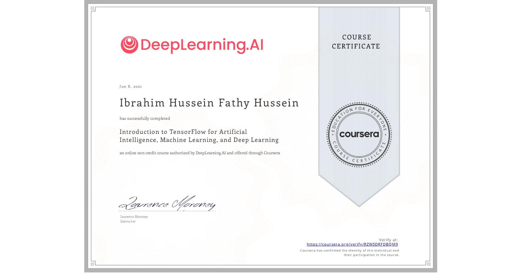 View certificate for Ibrahim Hussein Fathy  Hussein, Introduction to TensorFlow for Artificial Intelligence, Machine Learning, and Deep Learning, an online non-credit course authorized by DeepLearning.AI and offered through Coursera