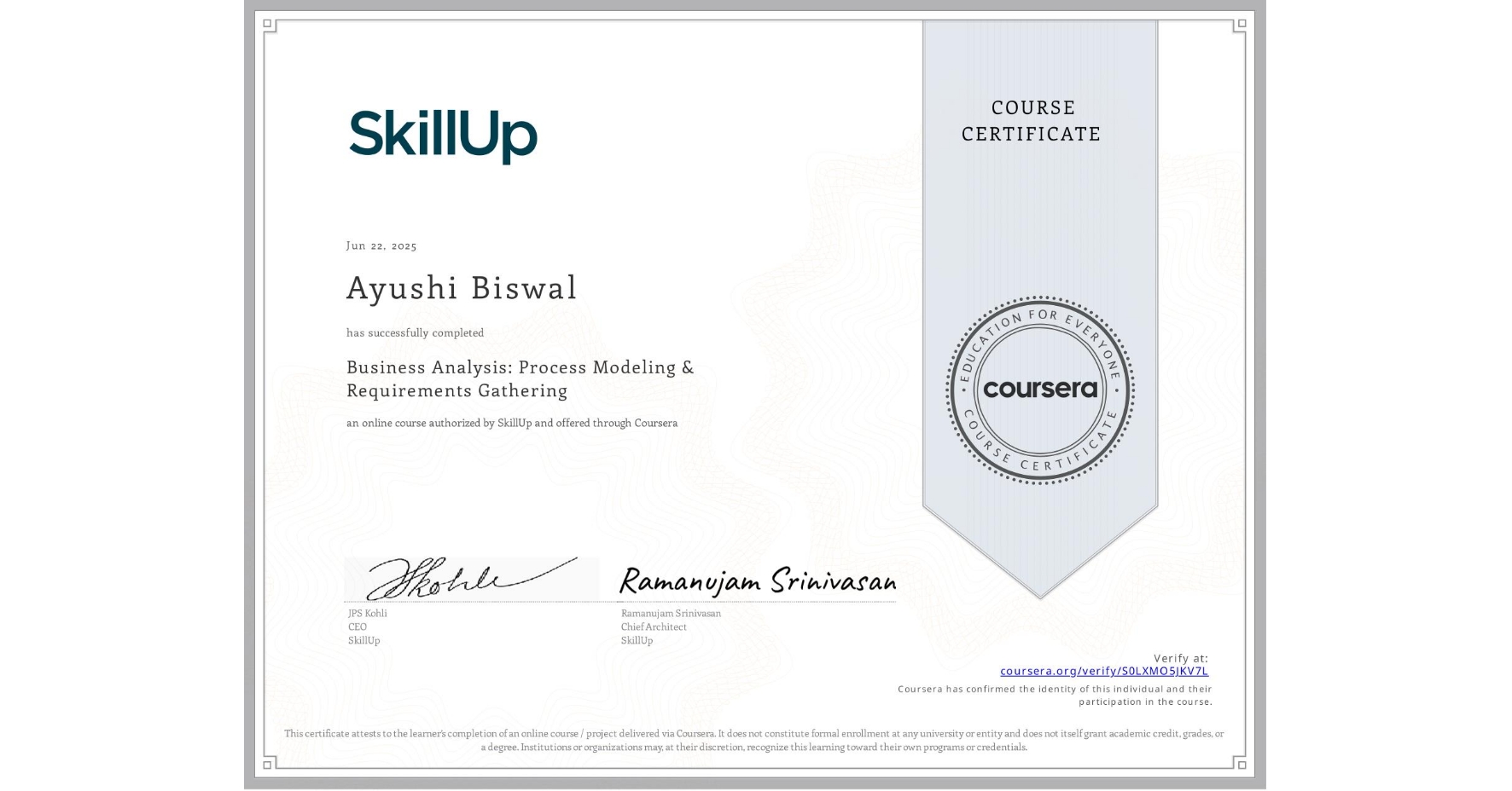 View certificate for Ayushi Biswal, Business Analysis: Process Modeling & Requirements Gathering, an online non-credit course authorized by SkillUp and offered through Coursera